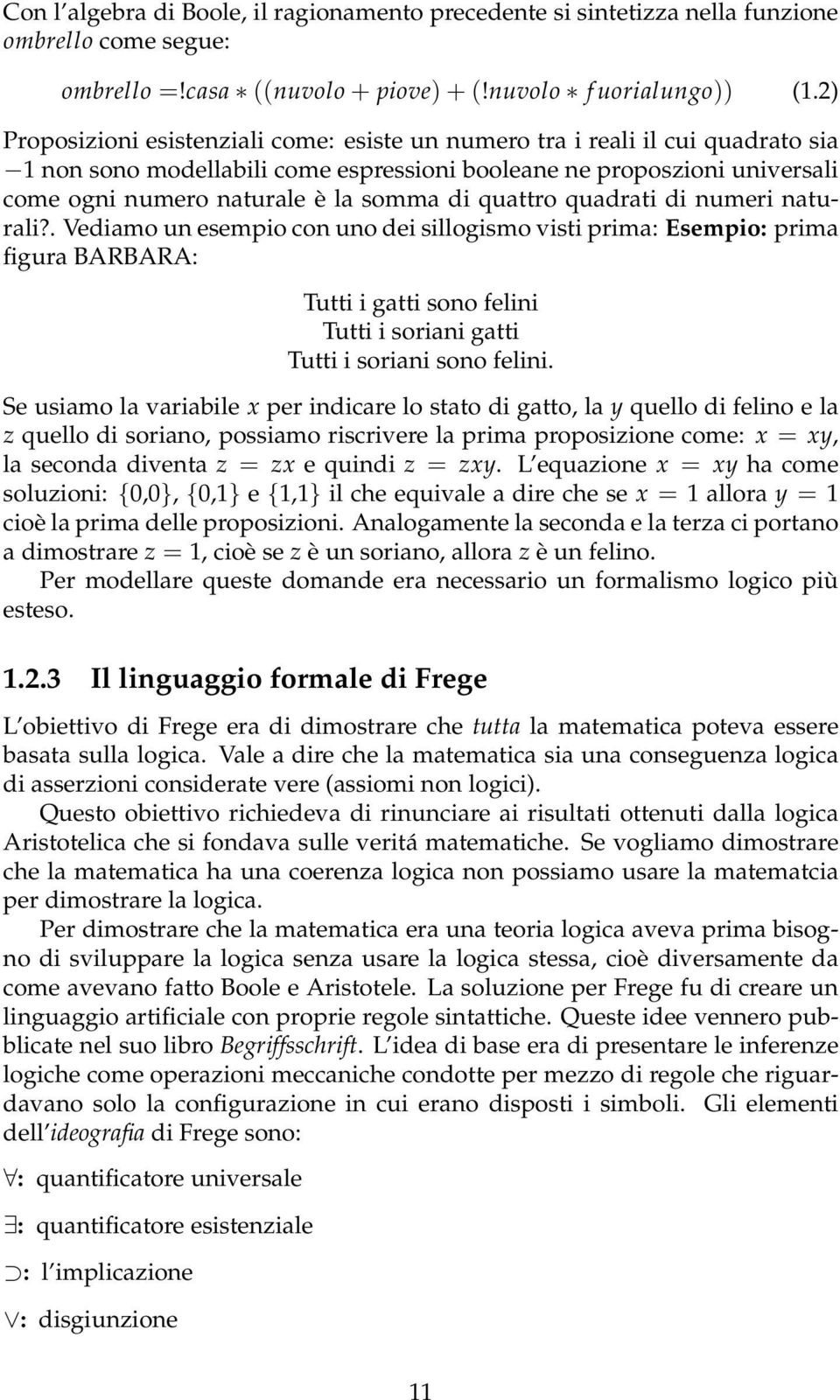 quattro quadrati di numeri naturali?. Vediamo un esempio con uno dei sillogismo visti prima: Esempio: prima figura BARBARA: Tutti i gatti sono felini Tutti i soriani gatti Tutti i soriani sono felini.