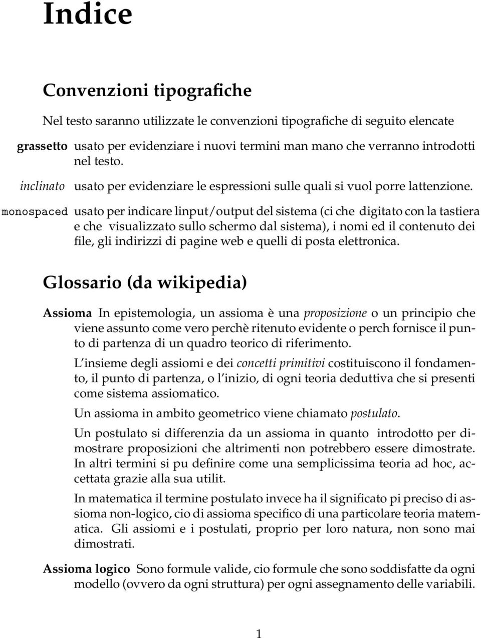 monospaced usato per indicare linput/output del sistema (ci che digitato con la tastiera e che visualizzato sullo schermo dal sistema), i nomi ed il contenuto dei file, gli indirizzi di pagine web e