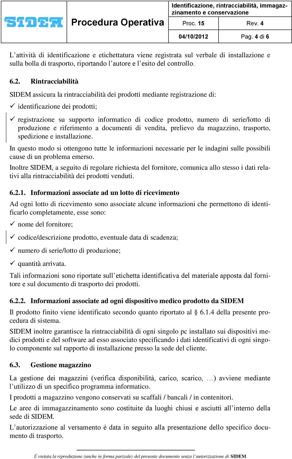 Rintracciabilità SIDEM assicura la rintracciabilità dei prodotti mediante registrazione di: identificazione dei prodotti; registrazione su supporto informatico di codice prodotto, numero di