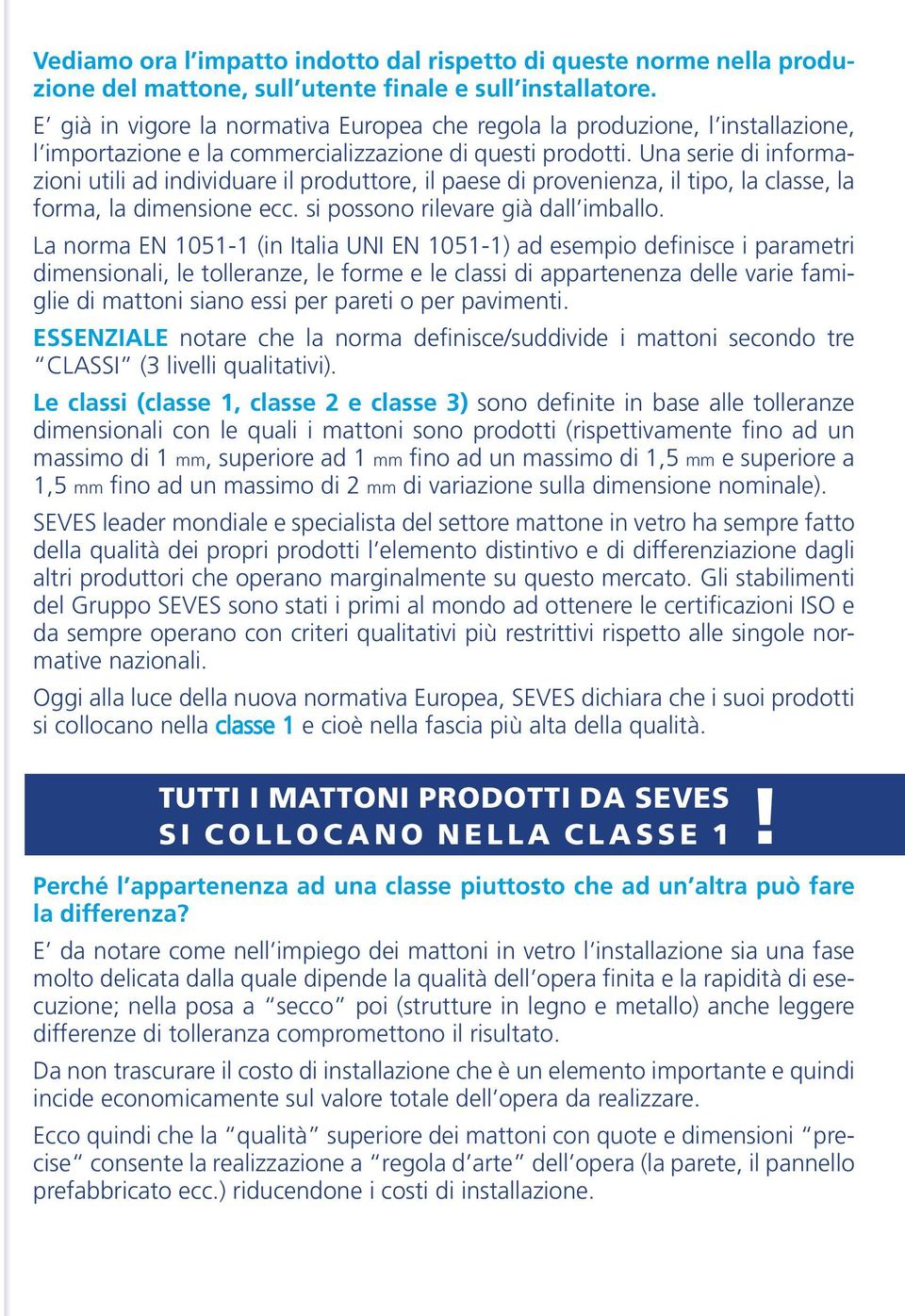 Una serie di informazioni utili ad individuare il produttore, il paese di provenienza, il tipo, la classe, la forma, la dimensione ecc. si possono rilevare già dall imballo.