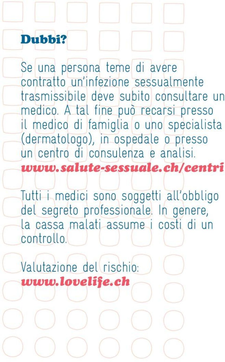 A tal fine può recarsi presso il medico di famiglia o uno specialista (dermatologo), in ospedale o presso un