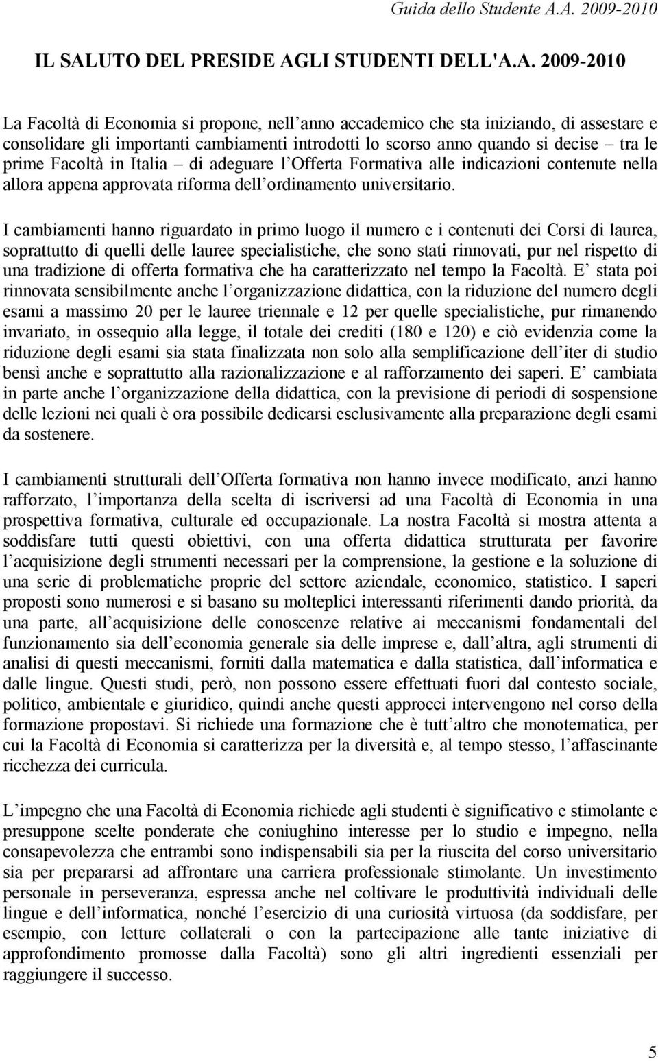 introdotti lo scorso anno quando si decise tra le prime Facoltà in Italia di adeguare l Offerta Formativa alle indicazioni contenute nella allora appena approvata riforma dell ordinamento