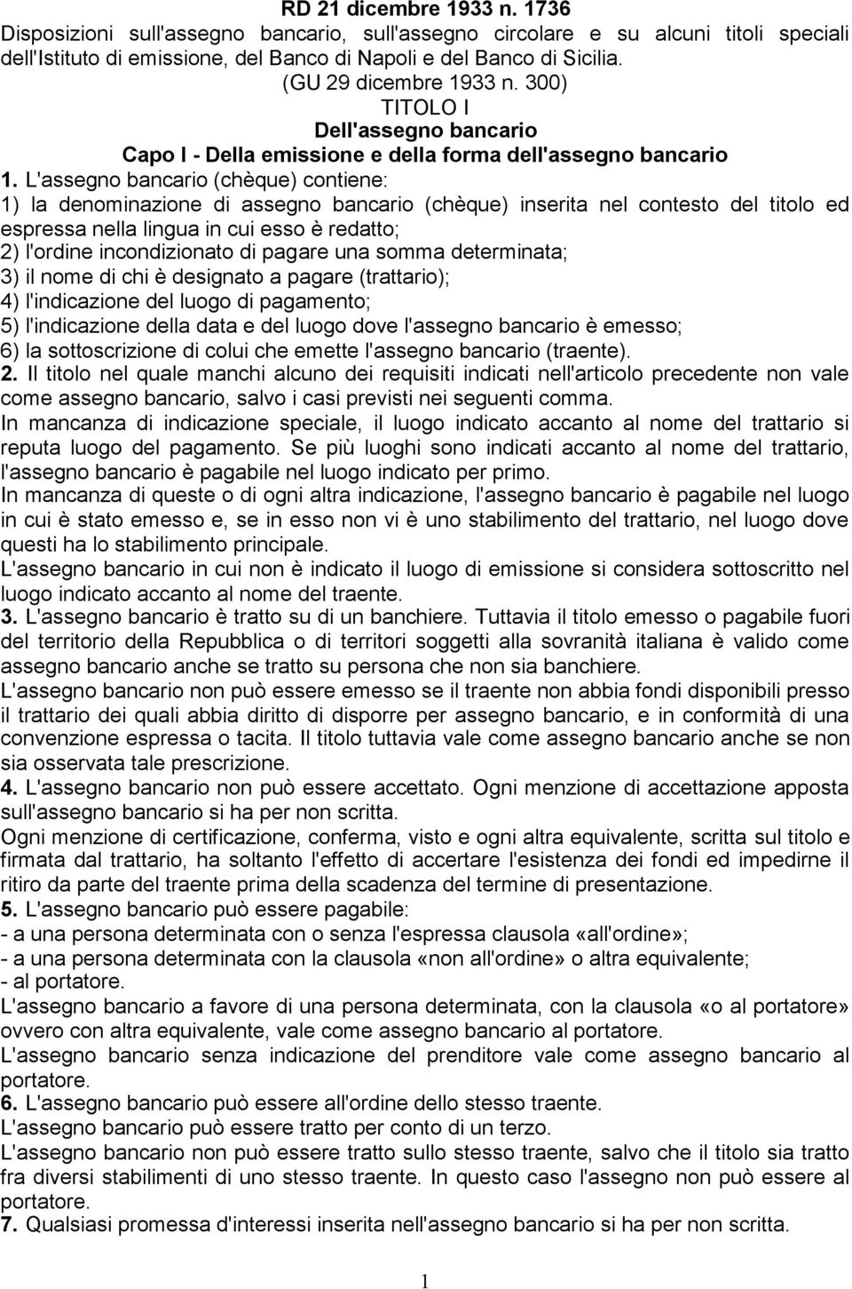 L'assegno bancario (chèque) contiene: 1) la denominazione di assegno bancario (chèque) inserita nel contesto del titolo ed espressa nella lingua in cui esso è redatto; 2) l'ordine incondizionato di