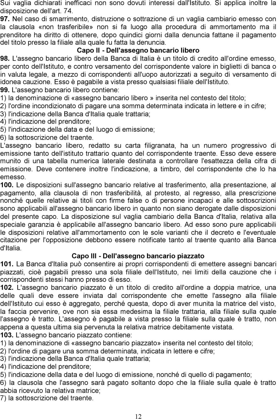 ottenere, dopo quindici giorni dalla denuncia fattane il pagamento del titolo presso la filiale alla quale fu fatta la denuncia. Capo II - Dell'assegno bancario libero 98.