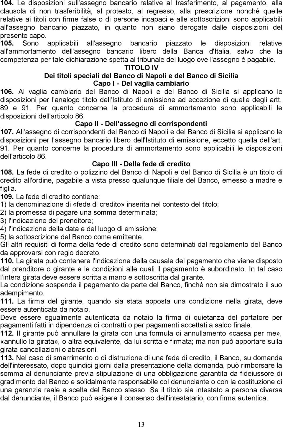 Sono applicabili all'assegno bancario piazzato le disposizioni relative all'ammortamento dell'assegno bancario libero della Banca d'italia, salvo che la competenza per tale dichiarazione spetta al