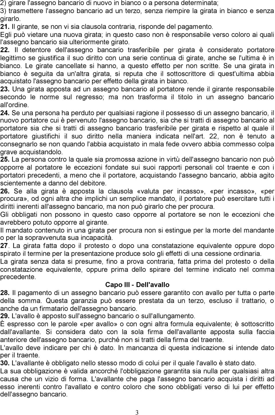 Egli può vietare una nuova girata; in questo caso non è responsabile verso coloro ai quali l'assegno bancario sia ulteriormente girato. 22.