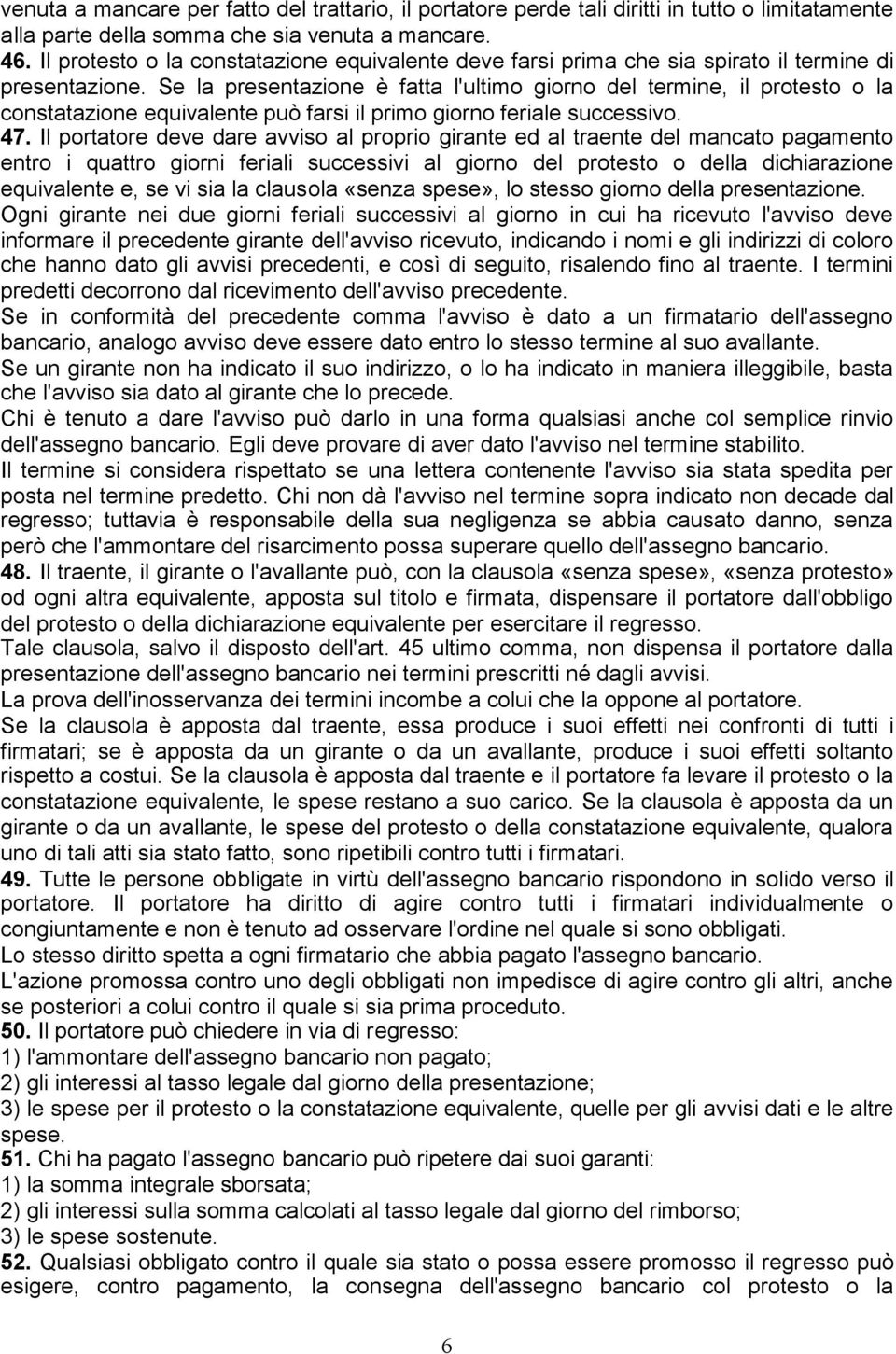 Se la presentazione è fatta l'ultimo giorno del termine, il protesto o la constatazione equivalente può farsi il primo giorno feriale successivo. 47.