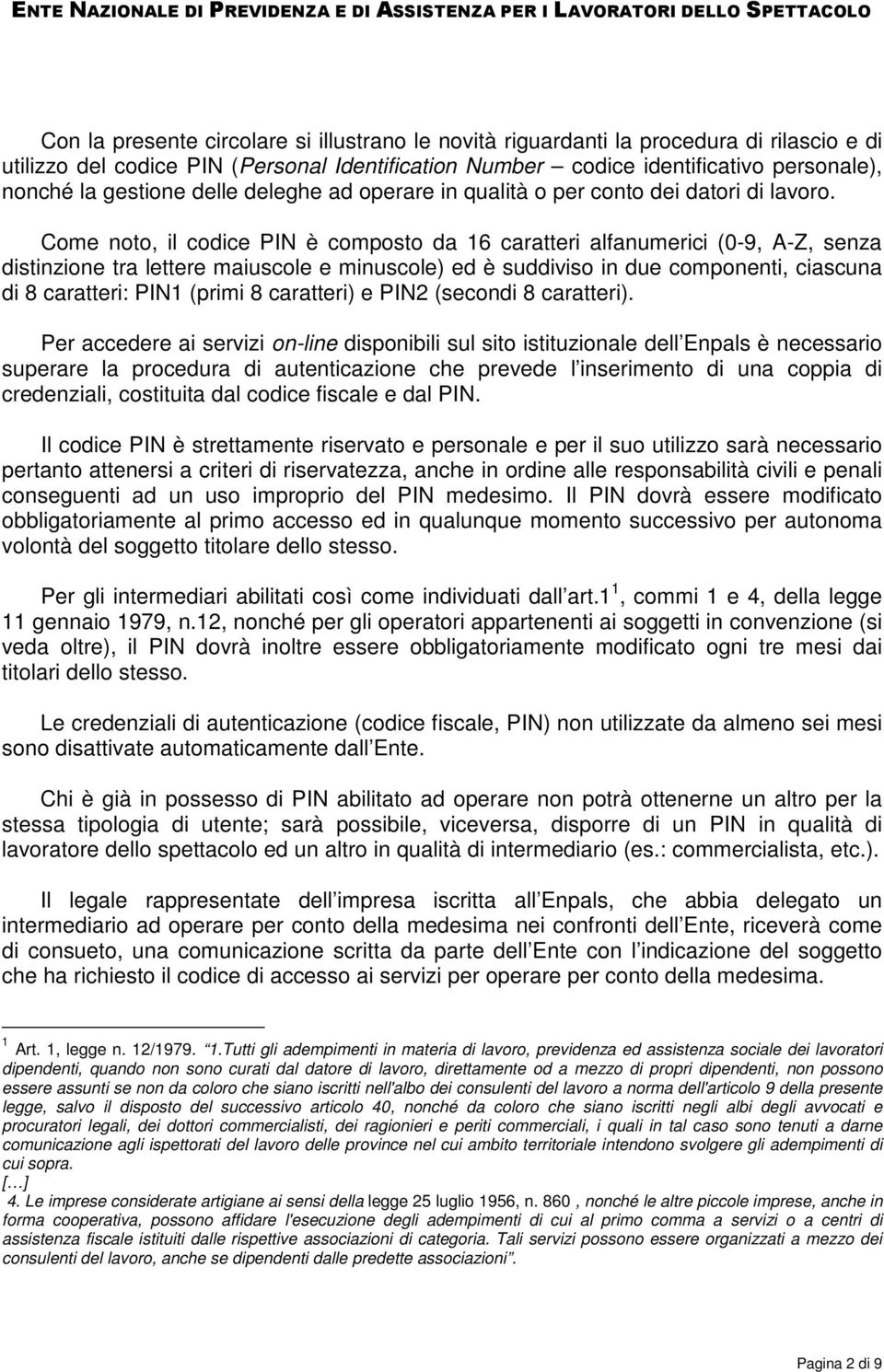 Come noto, il codice PIN è composto da 16 caratteri alfanumerici (0-9, A-Z, senza distinzione tra lettere maiuscole e minuscole) ed è suddiviso in due componenti, ciascuna di 8 caratteri: PIN1 (primi