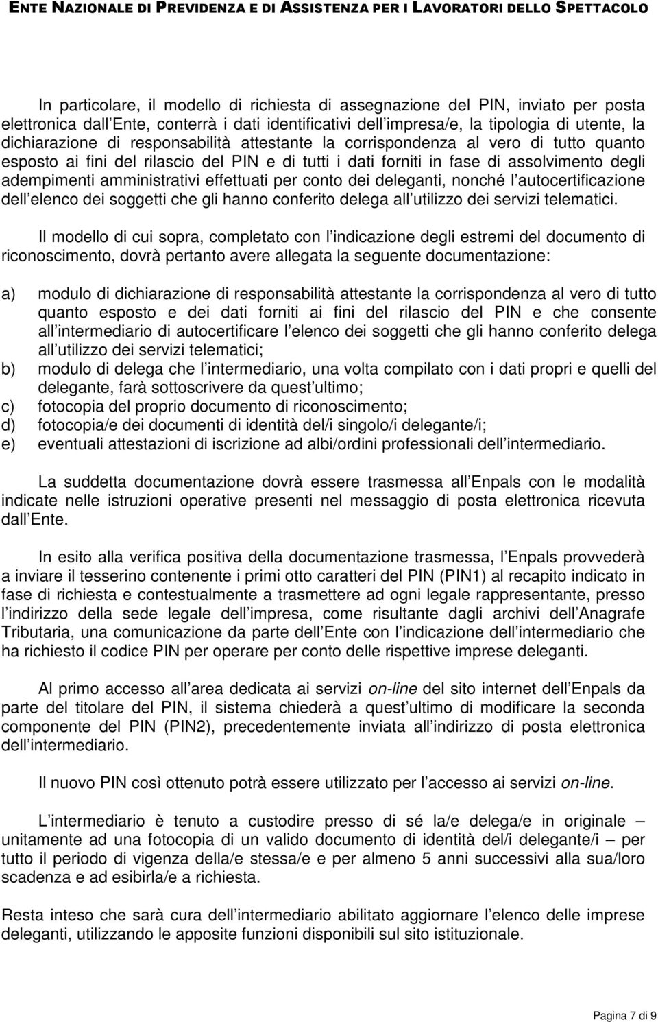 per conto dei deleganti, nonché l autocertificazione dell elenco dei soggetti che gli hanno conferito delega all utilizzo dei servizi telematici.