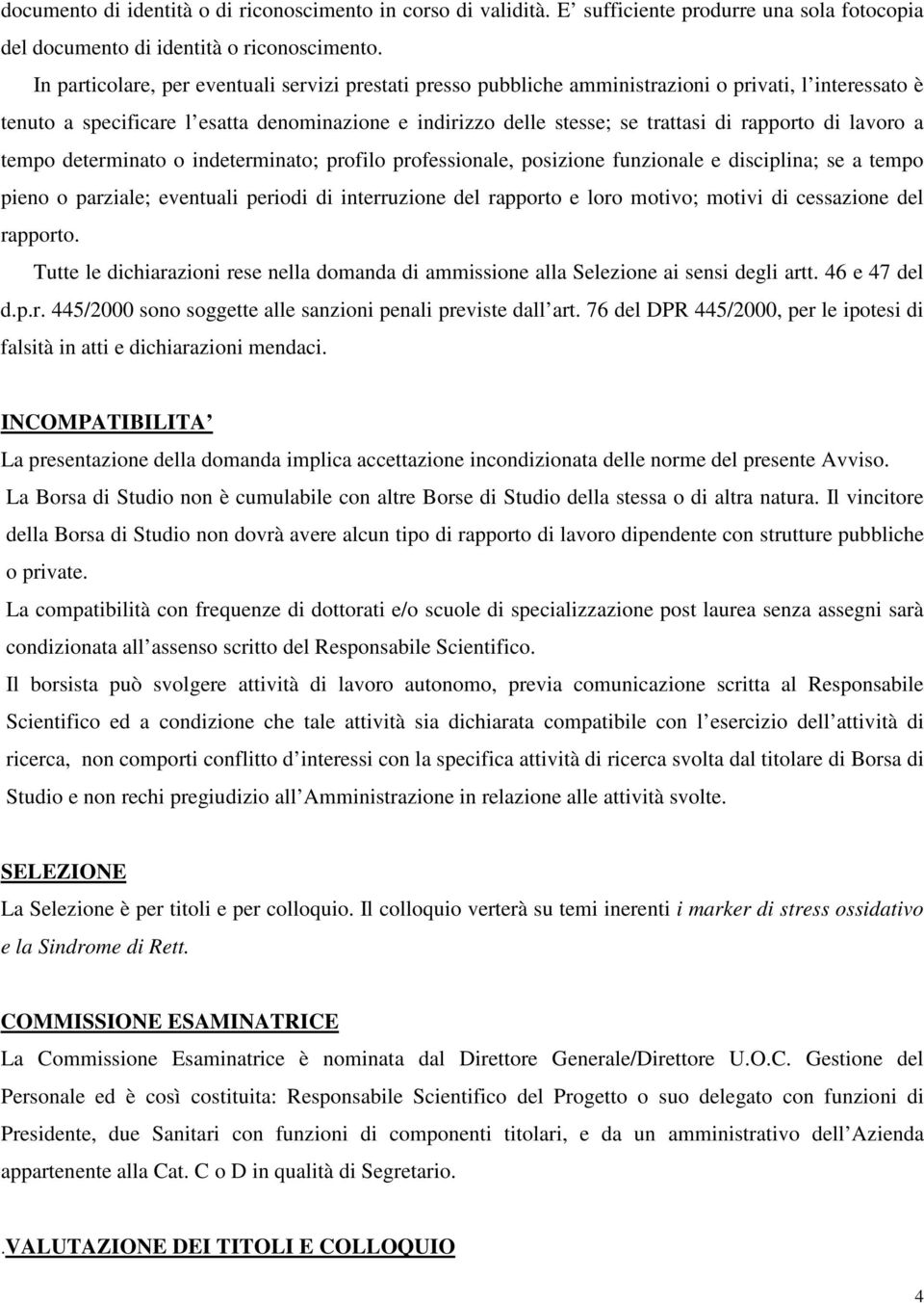 rapporto di lavoro a tempo determinato o indeterminato; profilo professionale, posizione funzionale e disciplina; se a tempo pieno o parziale; eventuali periodi di interruzione del rapporto e loro