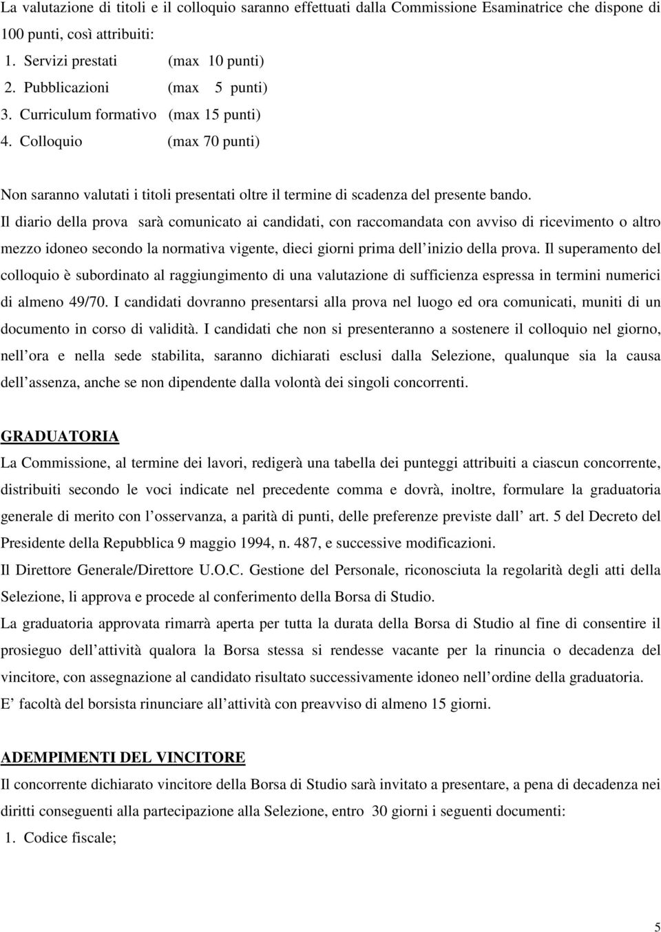 Il diario della prova sarà comunicato ai candidati, con raccomandata con avviso di ricevimento o altro mezzo idoneo secondo la normativa vigente, dieci giorni prima dell inizio della prova.