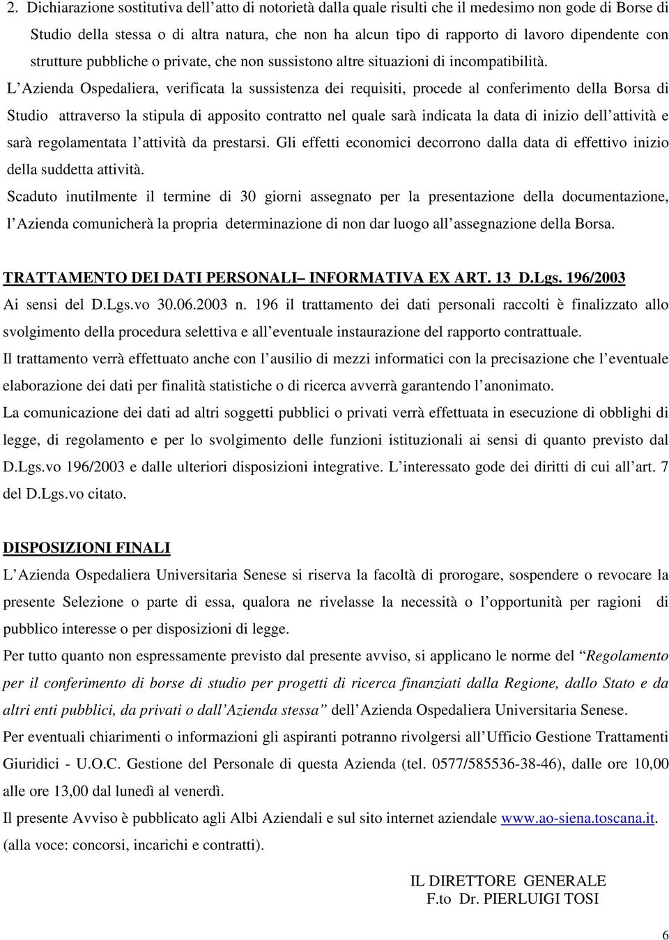 L Azienda Ospedaliera, verificata la sussistenza dei requisiti, procede al conferimento della Borsa di Studio attraverso la stipula di apposito contratto nel quale sarà indicata la data di inizio