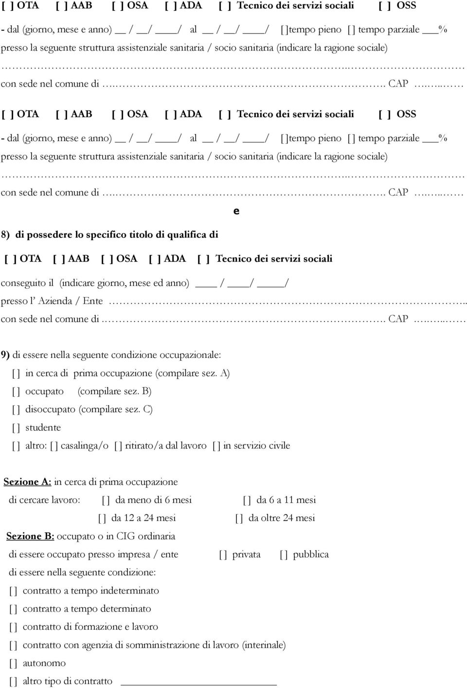 ..  .. e 8) di possedere lo specifico titolo di qualifica di [ ] OTA [ ] AAB [ ] OSA [ ] ADA [ ] Tecnico dei servizi sociali conseguito il (indicare giorno, mese ed anno) / / / presso l Azienda / Ente.