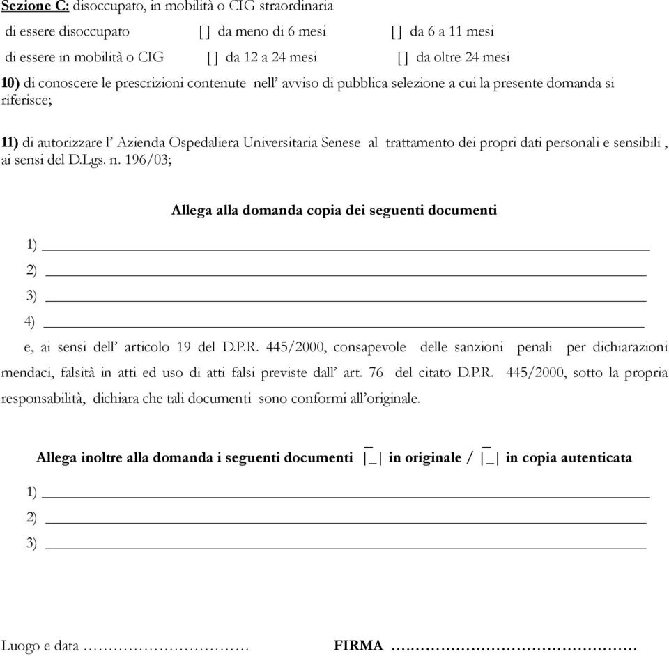 dati personali e sensibili, ai sensi del D.Lgs. n. 196/03; Allega alla domanda copia dei seguenti documenti 1) 2) 3) 4) e, ai sensi dell articolo 19 del D.P.R.