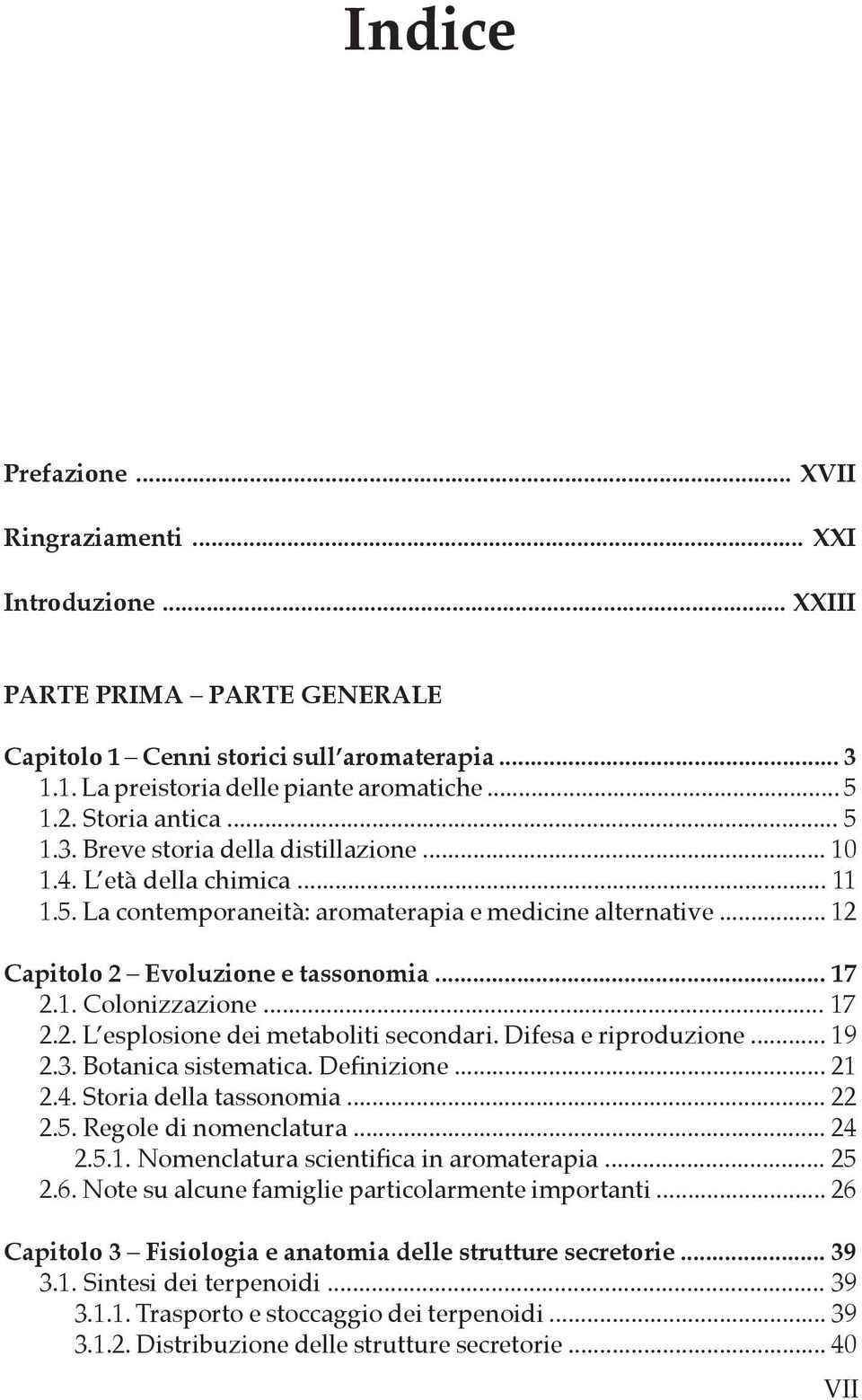 .. 17 2.1. Colonizzazione... 17 2.2. L esplosione dei metaboliti secondari. Difesa e riproduzione... 19 2.3. Botanica sistematica. Definizione... 21 2.4. Storia della tassonomia... 22 2.5.