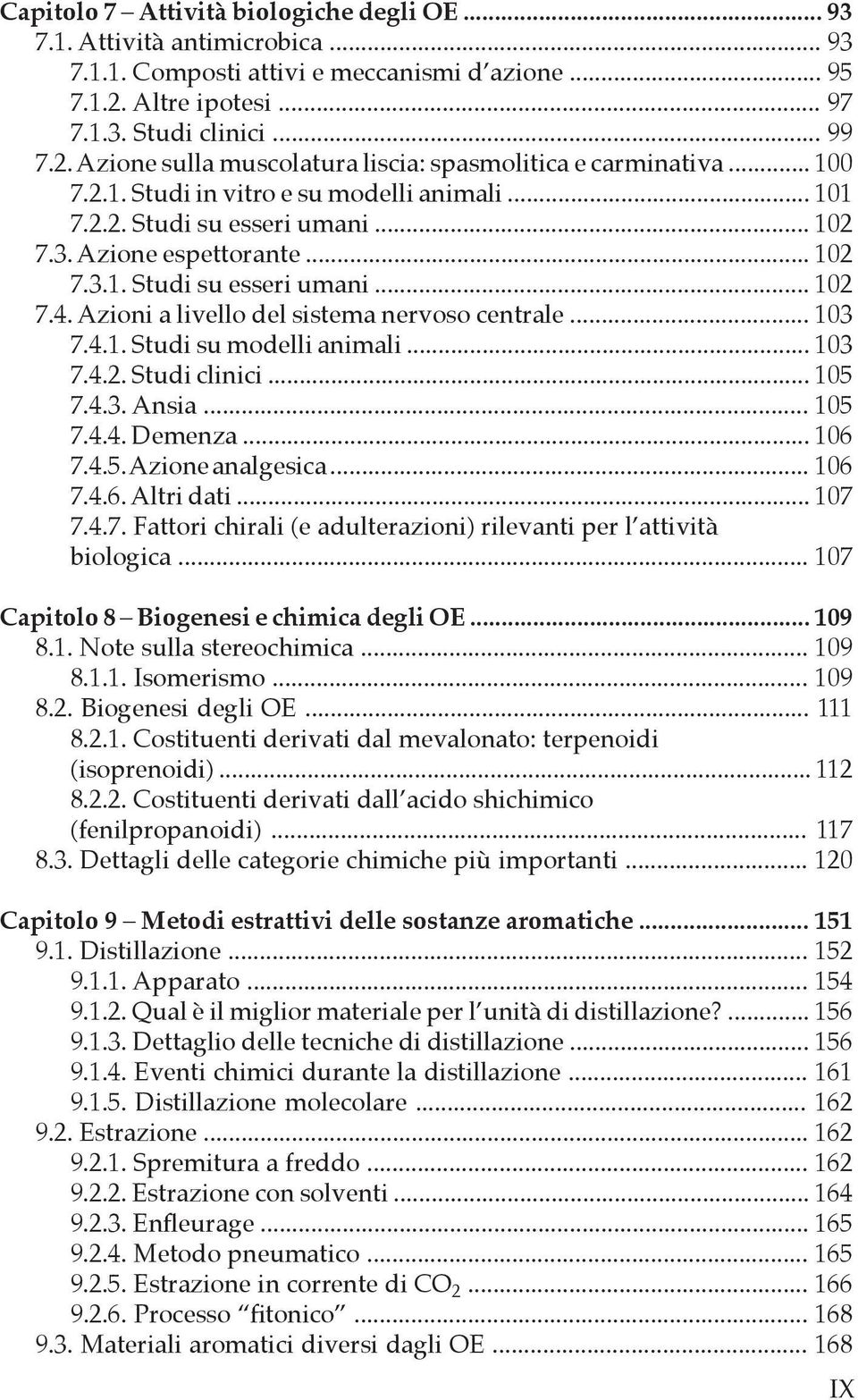 Azioni a livello del sistema nervoso centrale... 103 7.4.1. Studi su modelli animali... 103 7.4.2. Studi clinici... 105 7.4.3. Ansia... 105 7.4.4. Demenza... 106 7.4.5. Azione analgesica... 106 7.4.6. Altri dati.