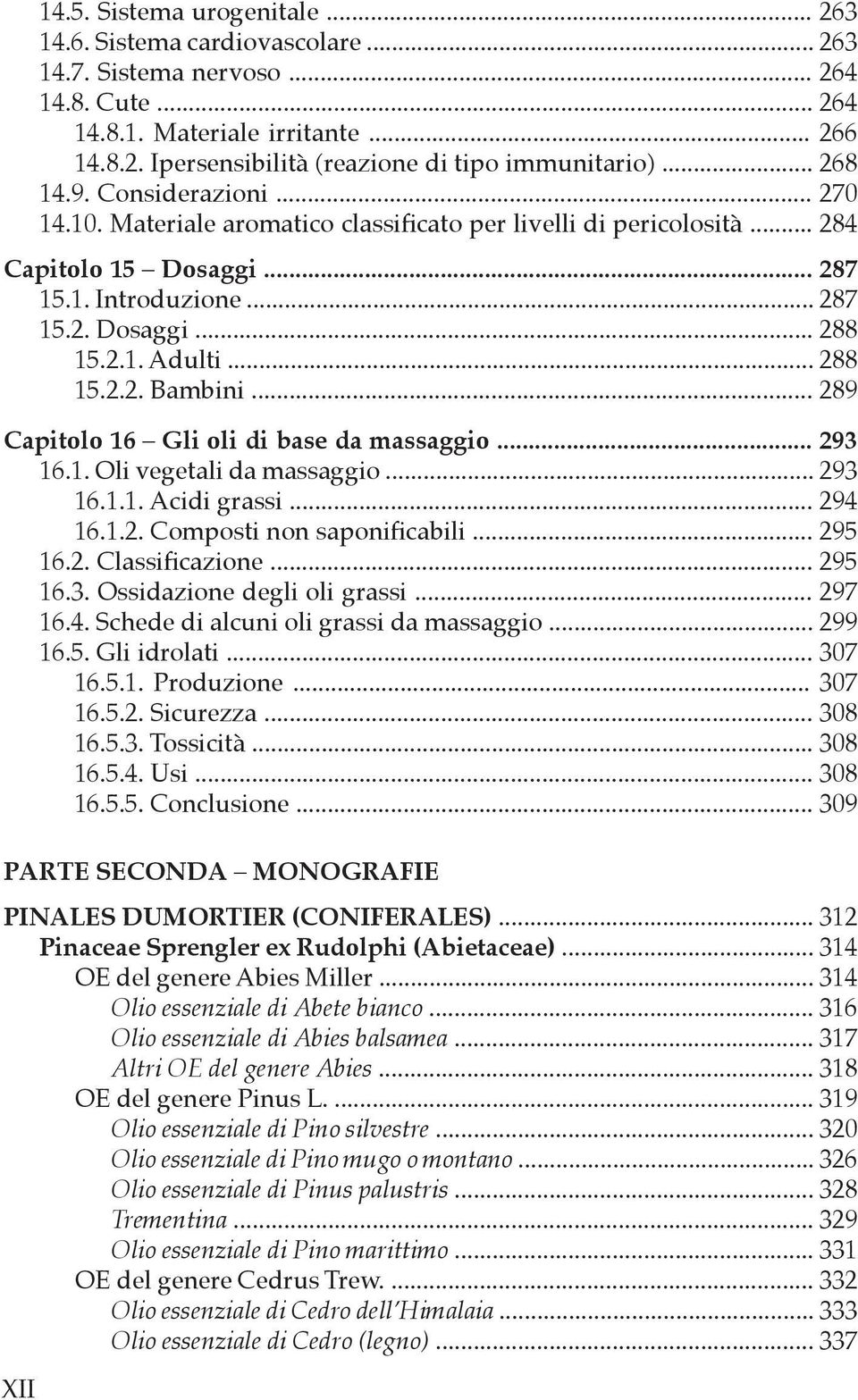 .. 288 15.2.2. Bambini... 289 Capitolo 16 Gli oli di base da massaggio... 293 16.1. Oli vegetali da massaggio... 293 16.1.1. Acidi grassi... 294 16.1.2. Composti non saponificabili... 295 16.2. Classificazione.