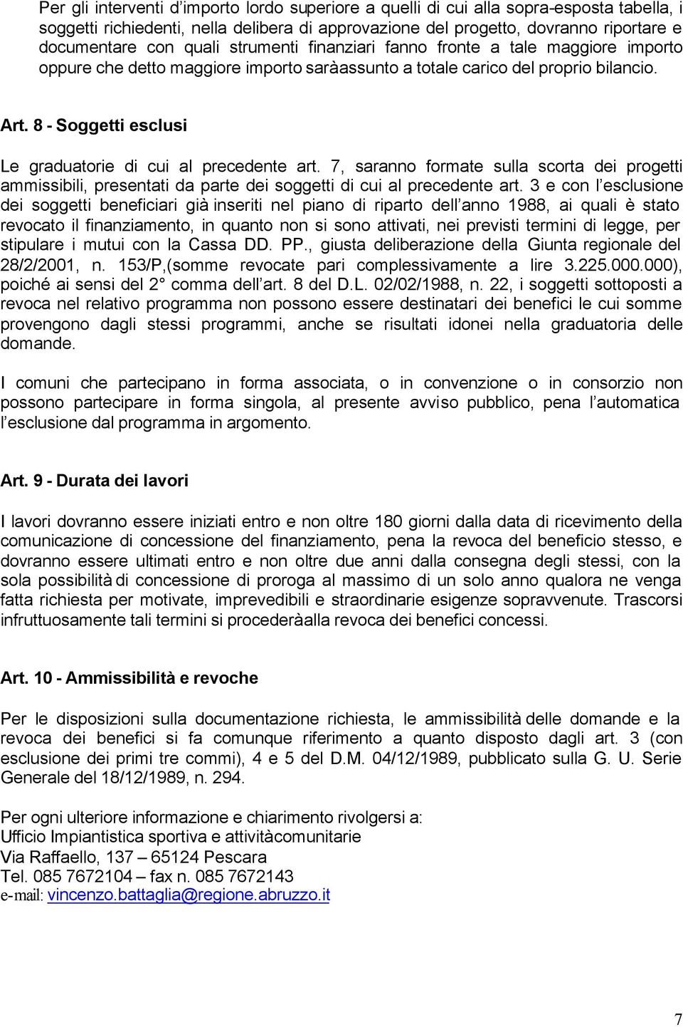 8 - Soggetti esclusi Le graduatorie di cui al precedente art. 7, saranno formate sulla scorta dei progetti ammissibili, presentati da parte dei soggetti di cui al precedente art.