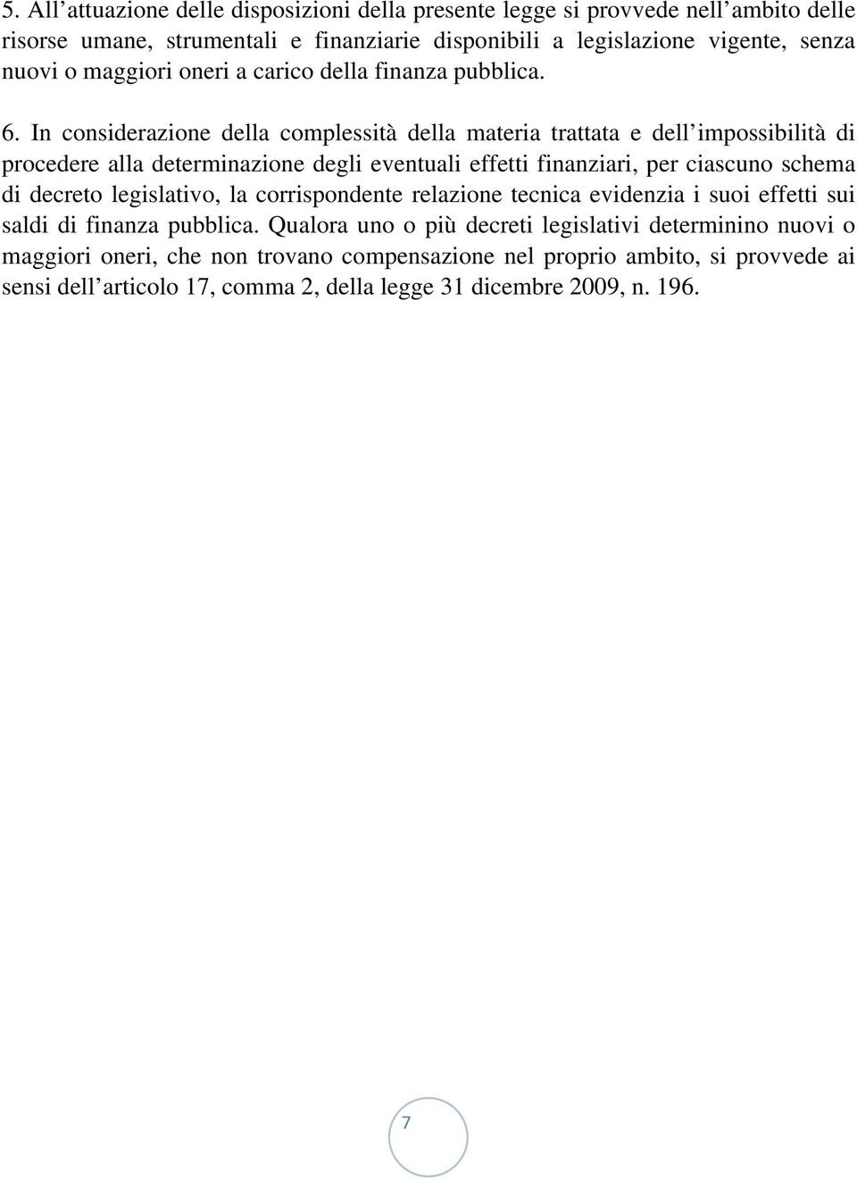 In considerazione della complessità della materia trattata e dell impossibilità di procedere alla determinazione degli eventuali effetti finanziari, per ciascuno schema di decreto