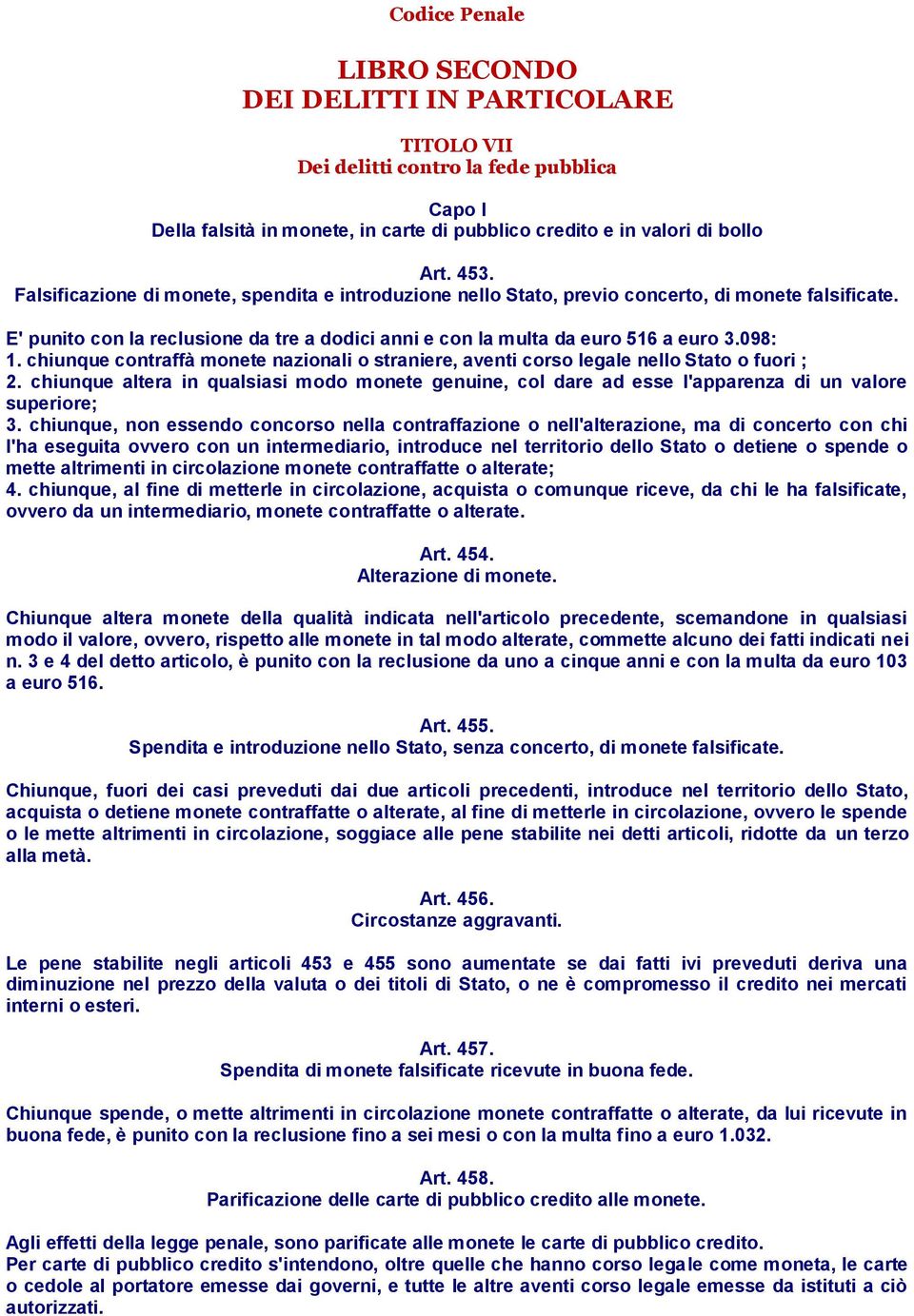 chiunque contraffà monete nazionali o straniere, aventi corso legale nello Stato o fuori ; 2. chiunque altera in qualsiasi modo monete genuine, col dare ad esse l'apparenza di un valore superiore; 3.