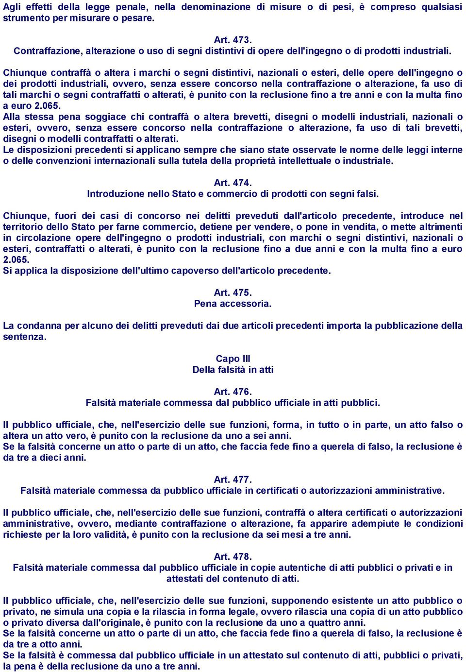 Chiunque contraffà o altera i marchi o segni distintivi, nazionali o esteri, delle opere dell'ingegno o dei prodotti industriali, ovvero, senza essere concorso nella contraffazione o alterazione, fa