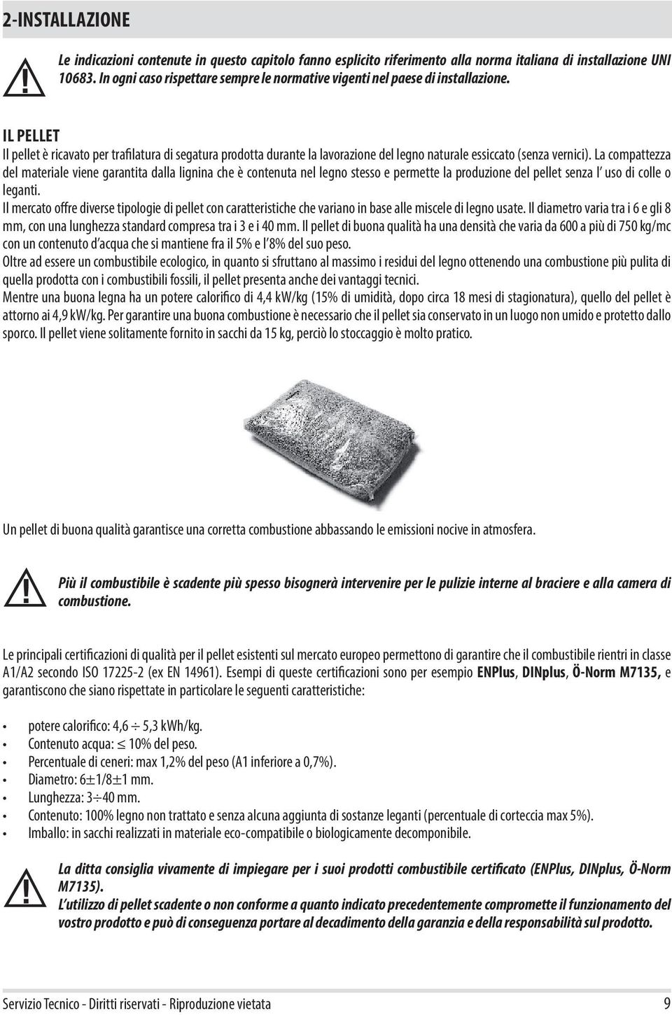 IL PELLET Il pellet è ricavato per trafilatura di segatura prodotta durante la lavorazione del legno naturale essiccato (senza vernici).