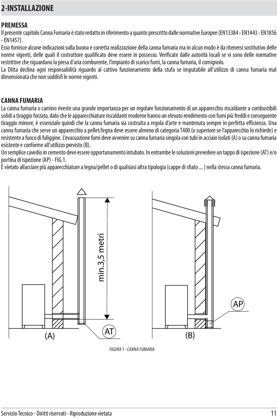 essere in possesso. Verificate dalle autorità locali se vi sono delle normative restrittive che riguardano la presa d aria comburente, l impianto di scarico fumi, la canna fumaria, il comignolo.