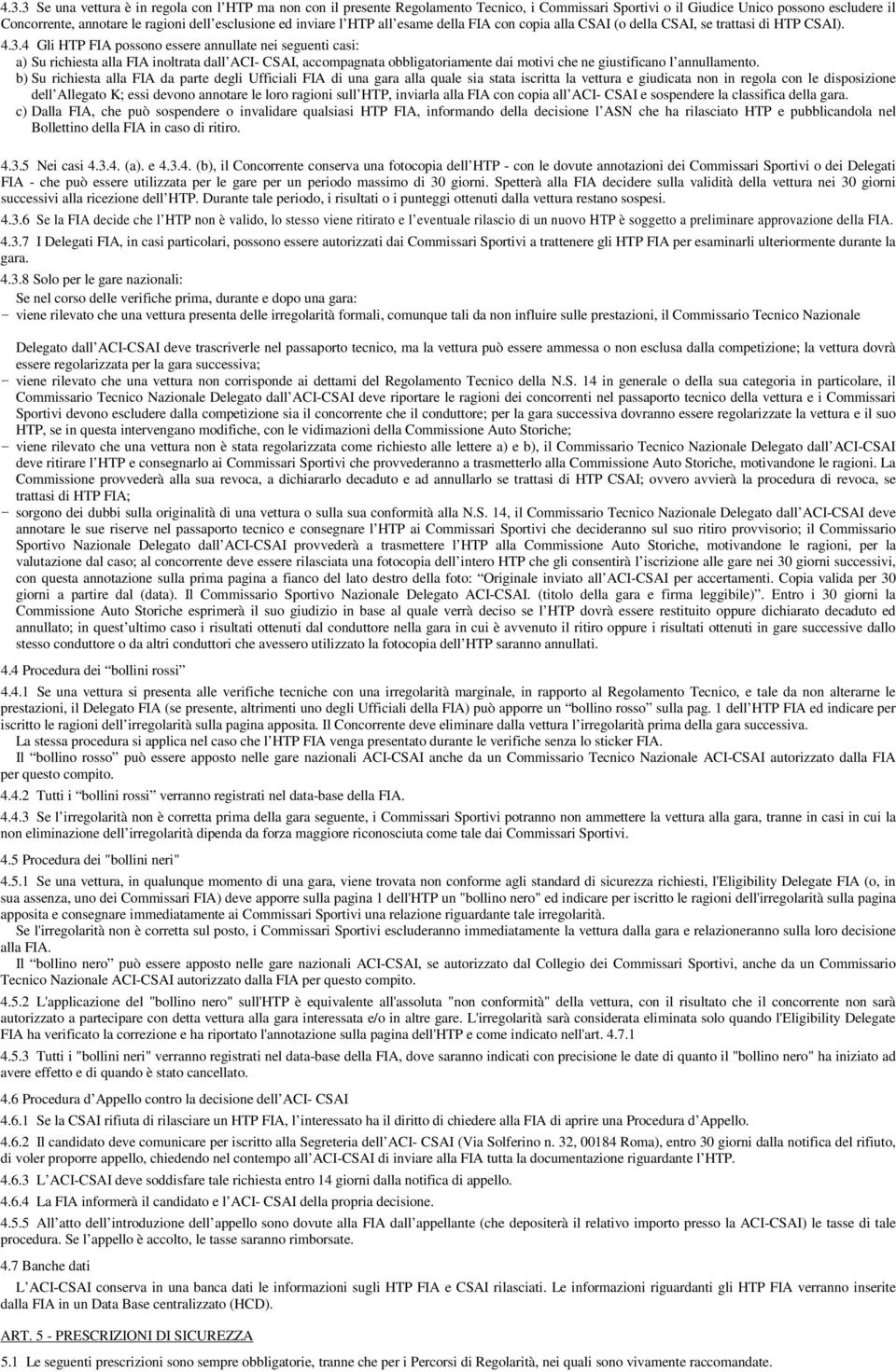 4 Gli HTP FIA possono essere annullate nei seguenti casi: a) Su richiesta alla FIA inoltrata dall ACI- CSAI, accompagnata obbligatoriamente dai motivi che ne giustificano l annullamento.