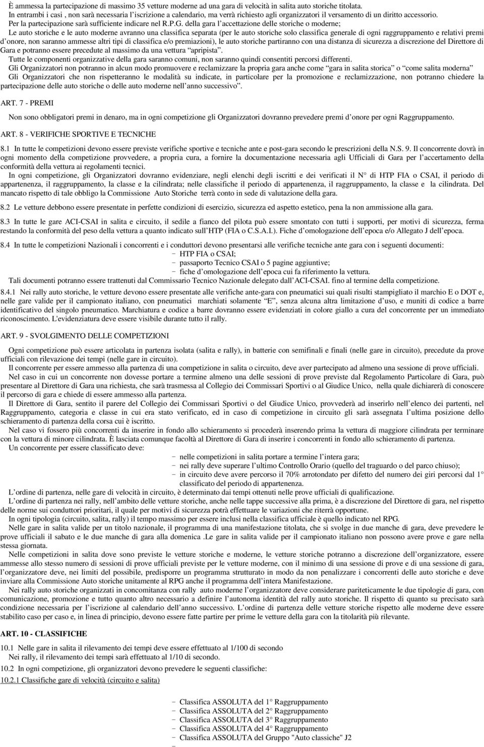 P.G. della gara l accettazione delle storiche o moderne; Le auto storiche e le auto moderne avranno una classifica separata (per le auto storiche solo classifica generale di ogni raggruppamento e