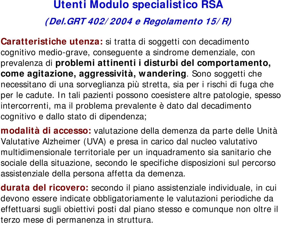 disturbi del comportamento, come agitazione, aggressività, wandering. Sono soggetti che necessitano di una sorveglianza più stretta, sia per i rischi di fuga che per le cadute.