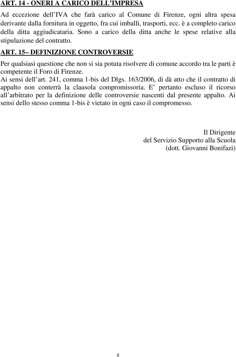 15 DEFINIZIONE CONTROVERSIE Per qualsiasi questione che non si sia potuta risolvere di comune accordo tra le parti è competente il Foro di Firenze. Ai sensi dell art. 241, comma 1-bis del Dlgs.