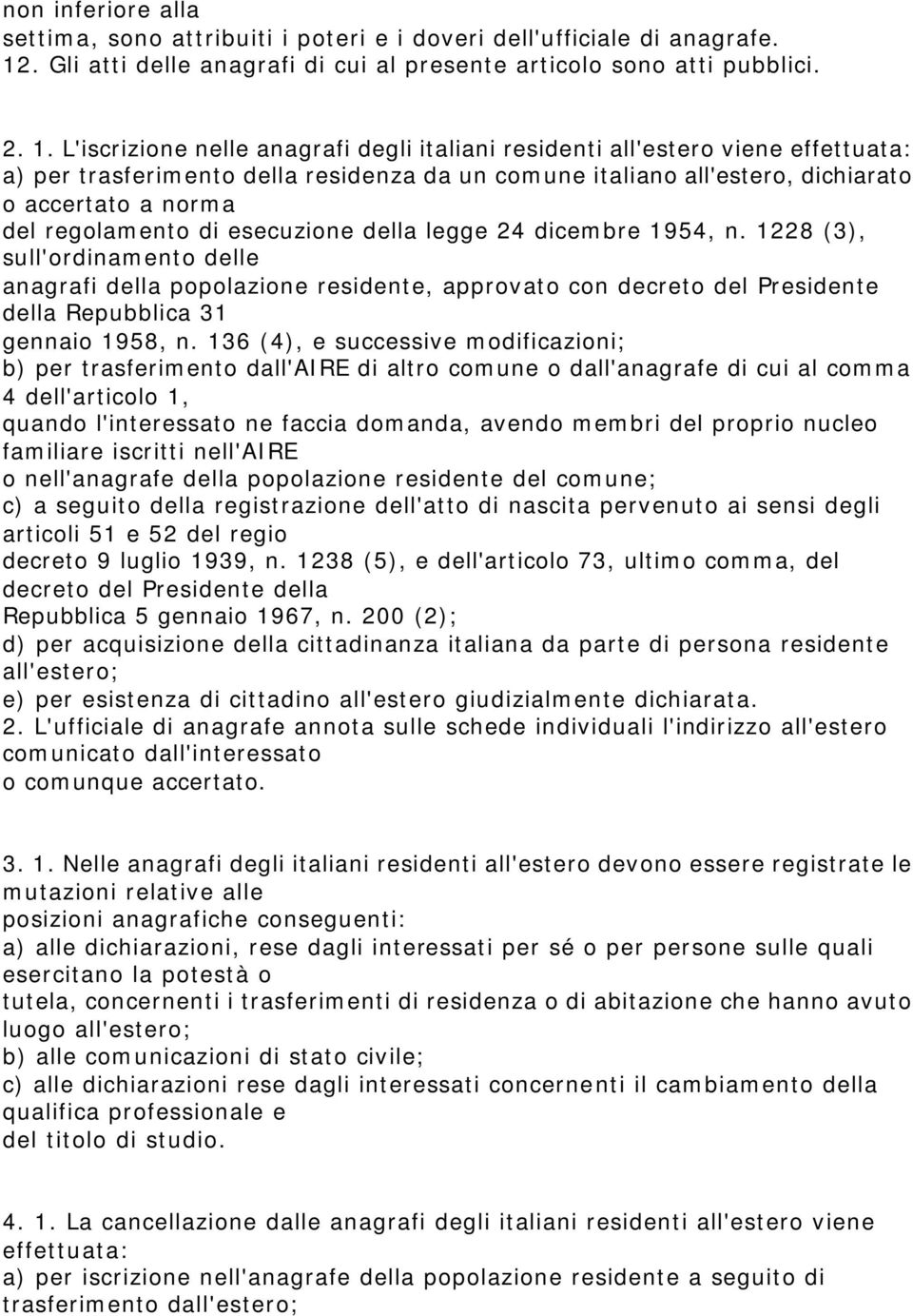 L'iscrizione nelle anagrafi degli italiani residenti all'estero viene effettuata: a) per trasferimento della residenza da un comune italiano all'estero, dichiarato o accertato a norma del regolamento