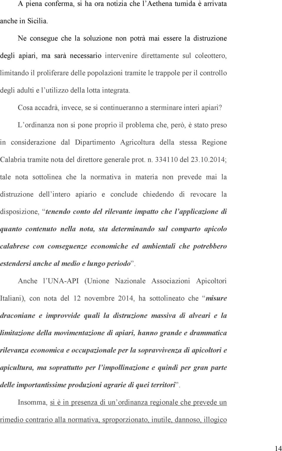 trappole per il controllo degli adulti e l utilizzo della lotta integrata. Cosa accadrà, invece, se si continueranno a sterminare interi apiari?