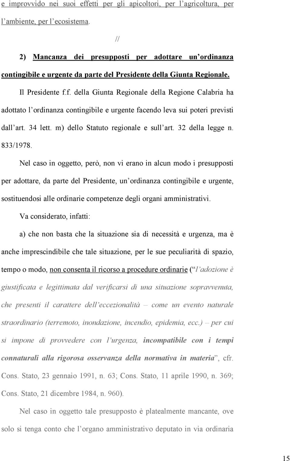 f. della Giunta Regionale della Regione Calabria ha adottato l ordinanza contingibile e urgente facendo leva sui poteri previsti dall art. 34 lett. m) dello Statuto regionale e sull art.