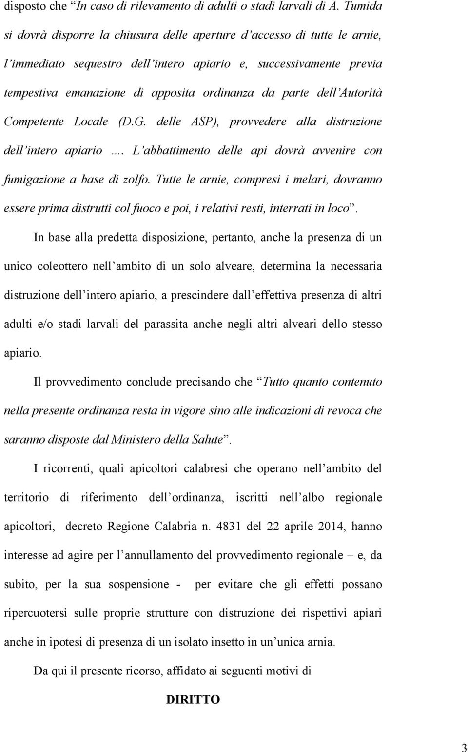 parte dell Autorità Competente Locale (D.G. delle ASP), provvedere alla distruzione dell intero apiario. L abbattimento delle api dovrà avvenire con fumigazione a base di zolfo.