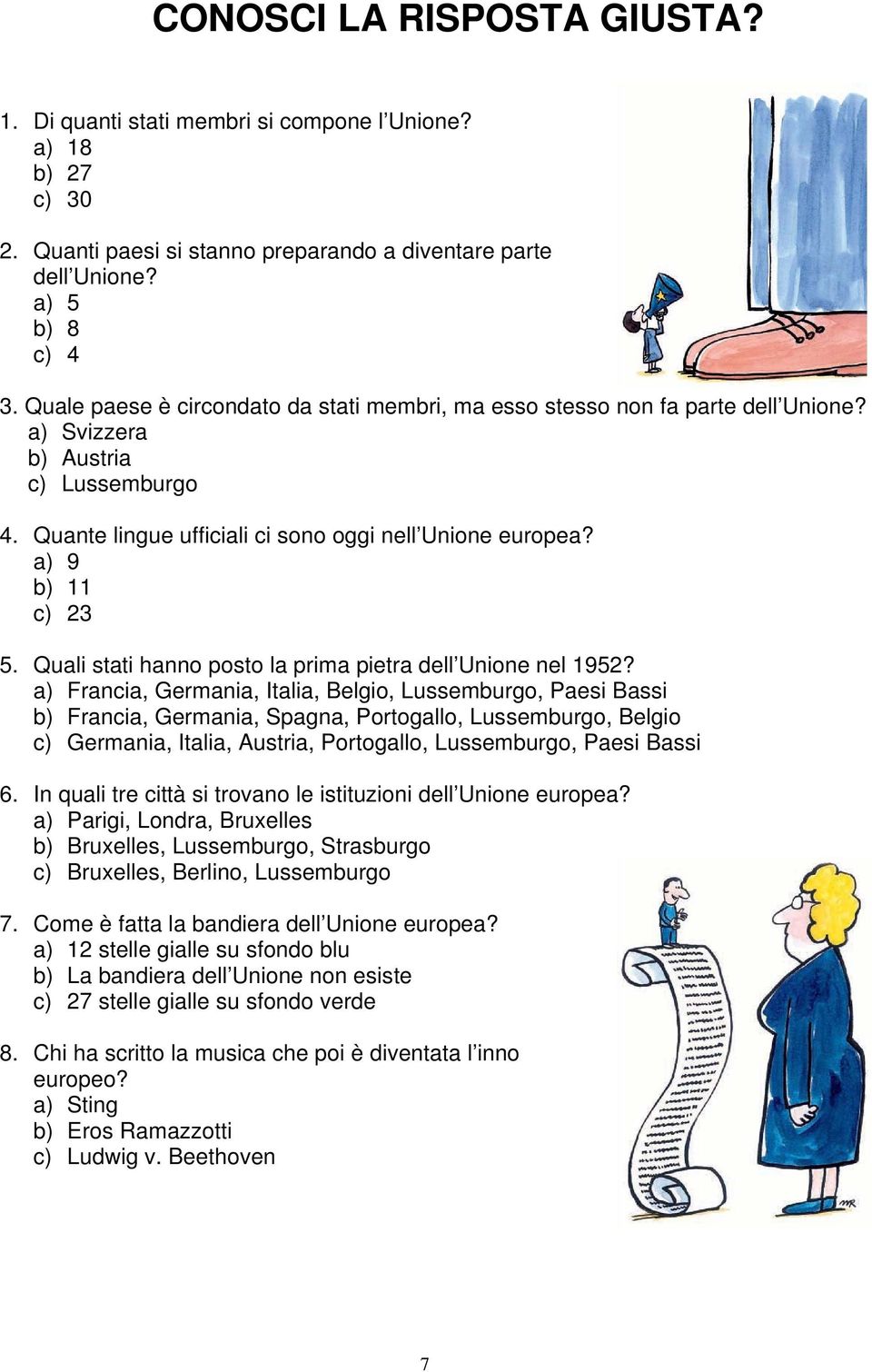 a) 9 b) 11 c) 23 5. Quali stati hanno posto la prima pietra dell Unione nel 1952?