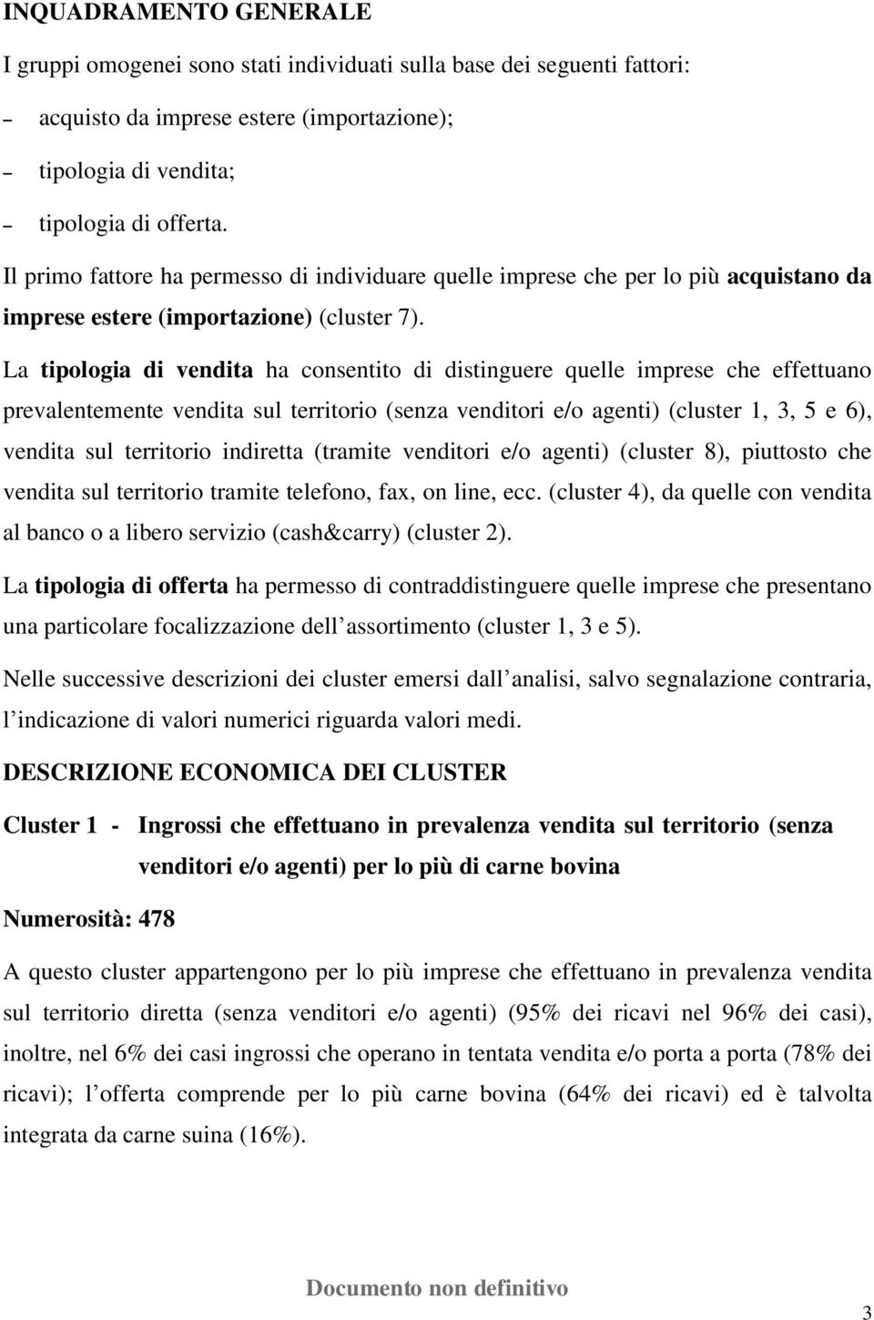 La tipologia di vendita ha consentito di distinguere quelle imprese che effettuano prevalentemente vendita sul territorio (senza venditori e/o agenti) (cluster 1, 3, 5 e 6), vendita sul territorio