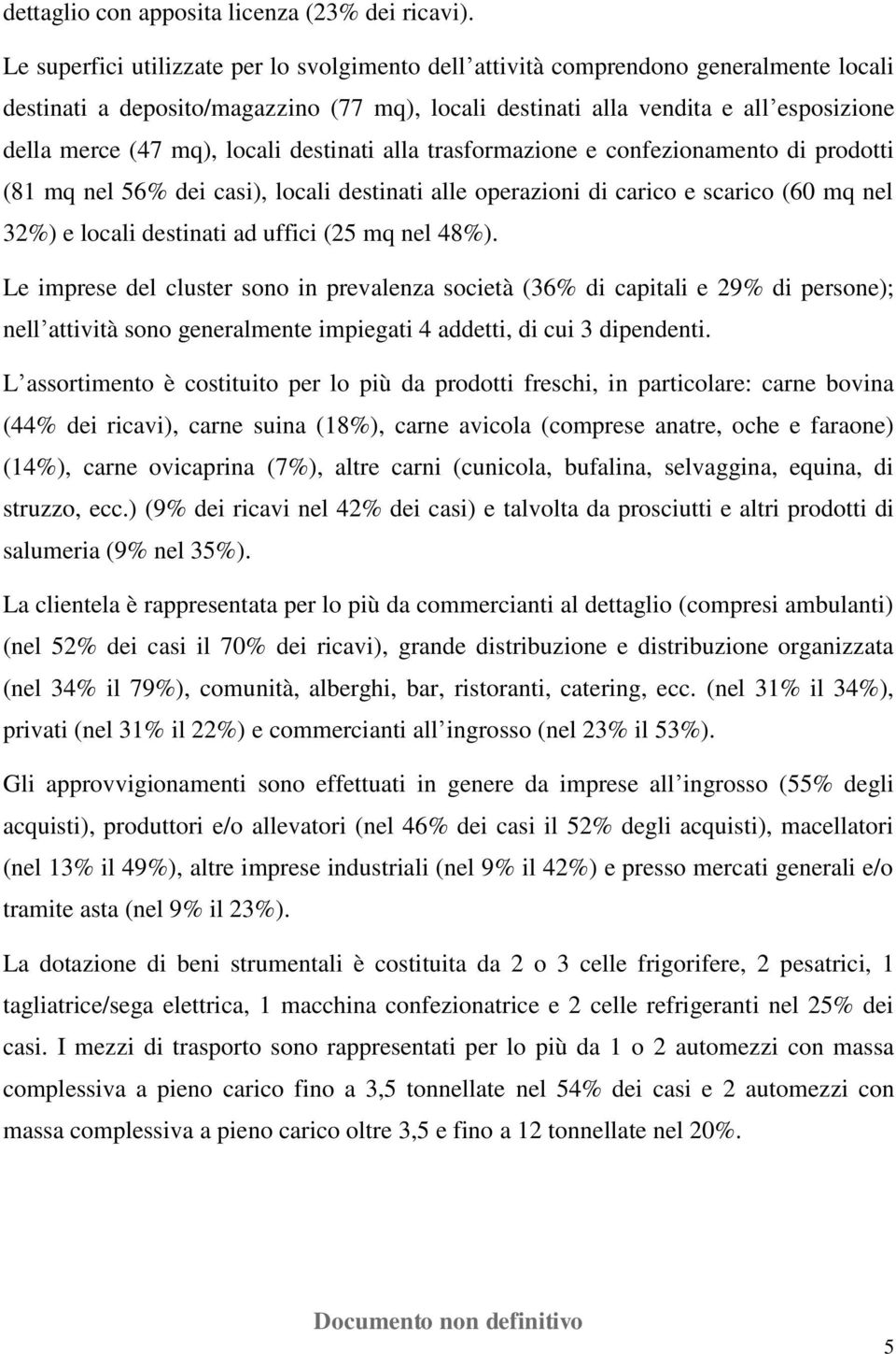 locali destinati alla trasformazione e confezionamento di prodotti (81 mq nel 56% dei casi), locali destinati alle operazioni di carico e scarico (60 mq nel 32%) e locali destinati ad uffici (25 mq