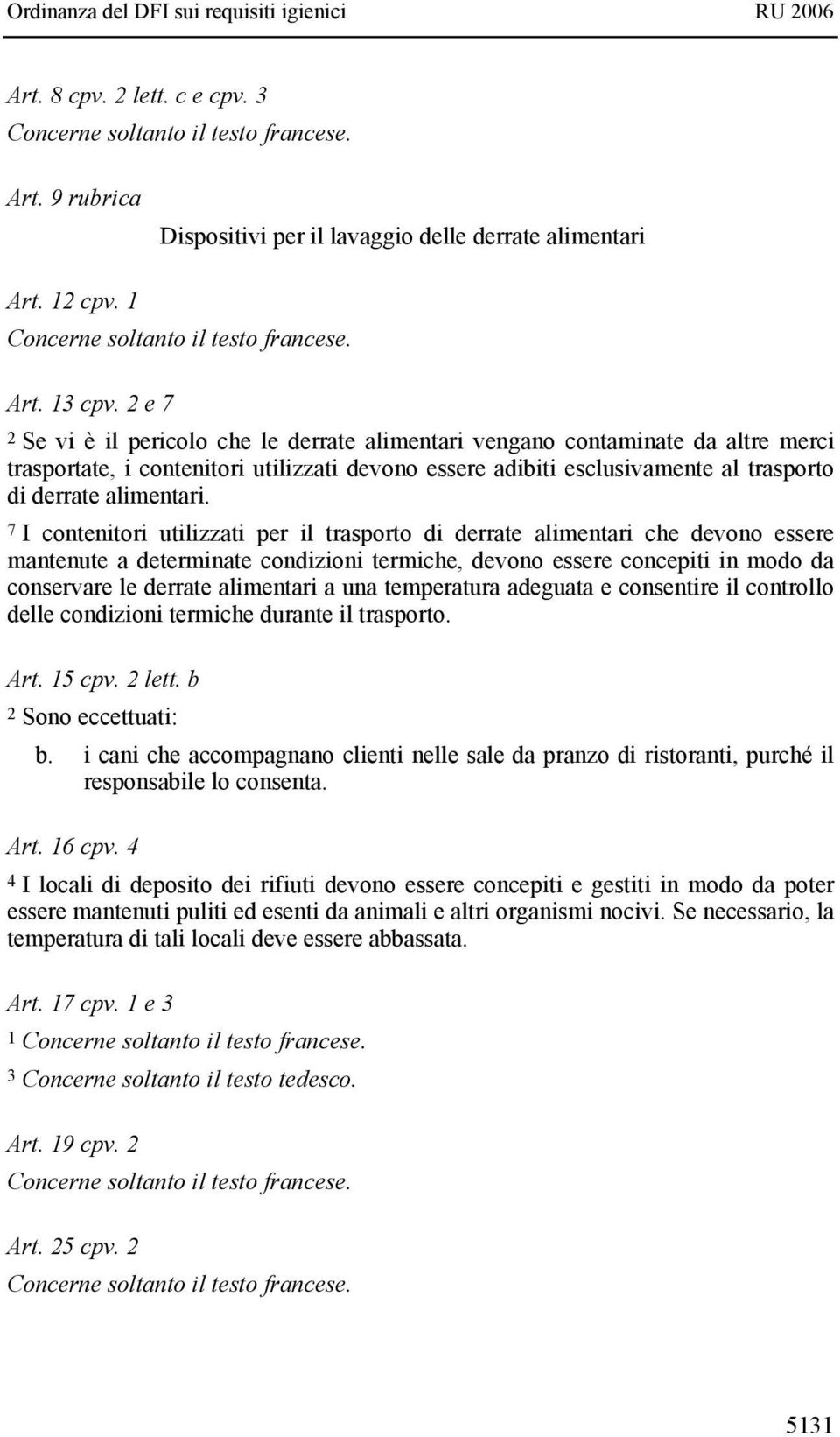 7 I contenitori utilizzati per il trasporto di derrate alimentari che devono essere mantenute a determinate condizioni termiche, devono essere concepiti in modo da conservare le derrate alimentari a