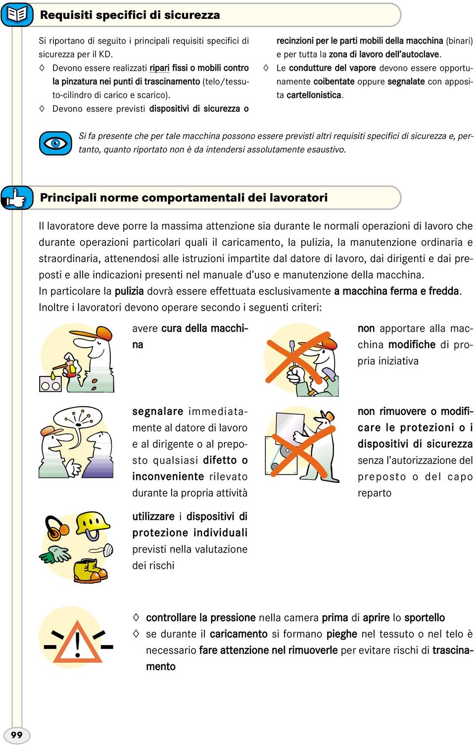 Devono essere previsti dispositivi di sicurezza o recinzioni per le parti mobili della macchina (binari) e per tutta la zona di lavoro dell autoclave.