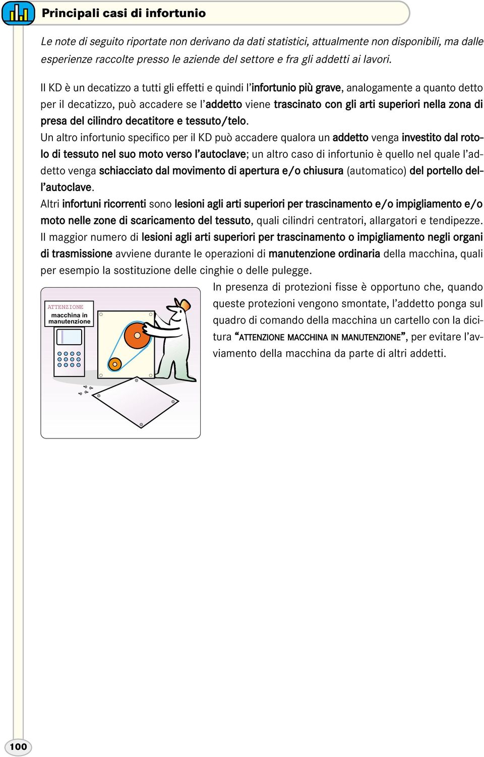 Il KD è un decatizzo a tutti gli effetti e quindi l infortunio più grave, analogamente a quanto detto per il decatizzo, può accadere se l addetto viene trascinato con gli arti superiori nella zona di