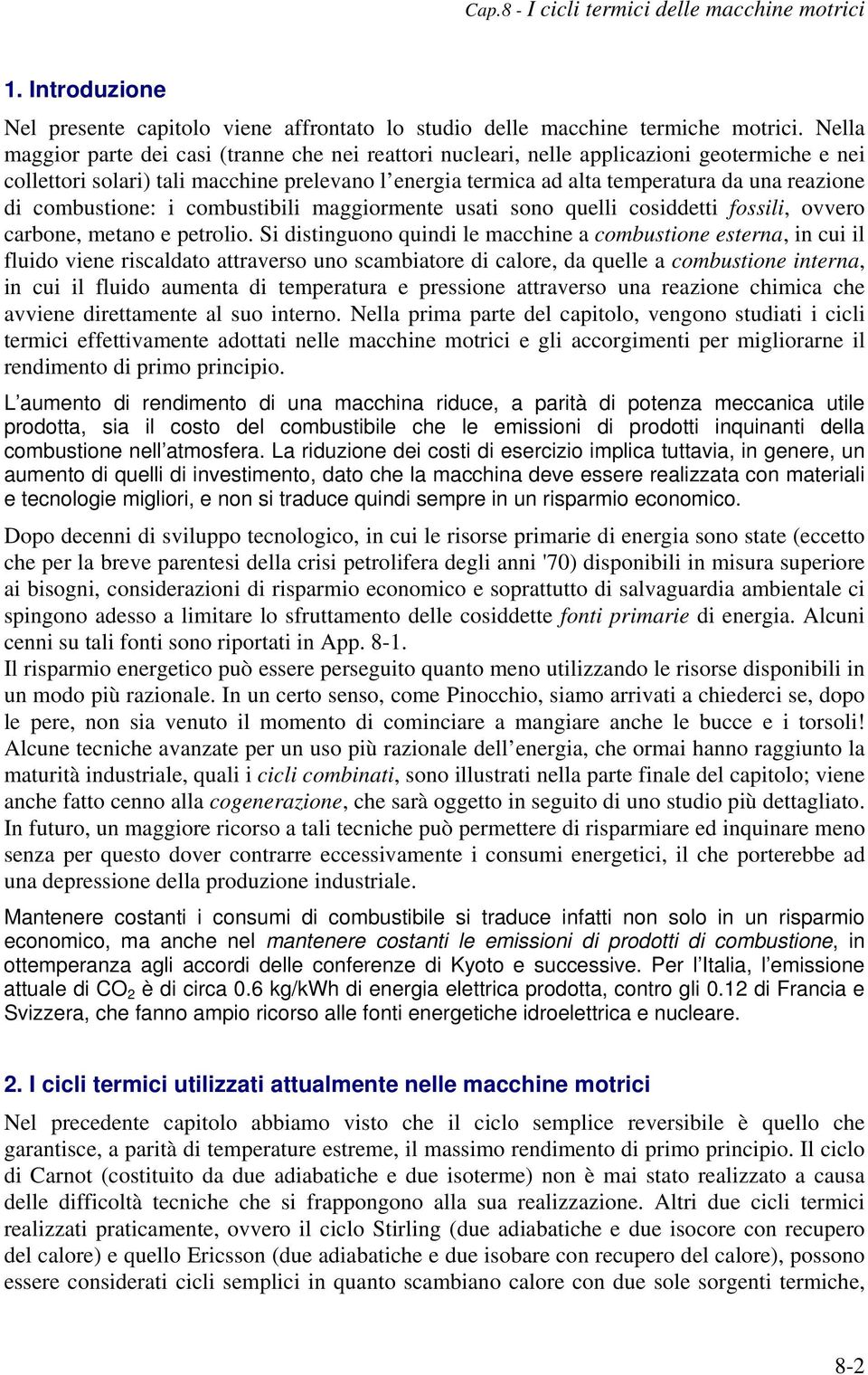 combustione: i combustibili maggiormente usati sono quelli cosiddetti fossili, ovvero carbone, metano e etrolio.