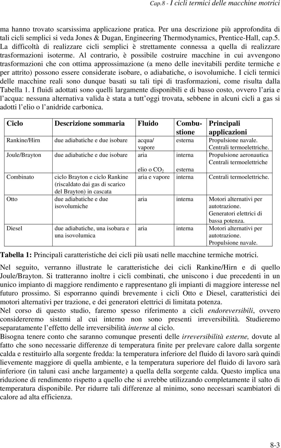 Al contrario, è ossibile costruire macchine in cui avvengono trasformazioni che con ottima arossimazione (a meno delle inevitabili erdite termiche e er attrito) ossono essere considerate isobare, o