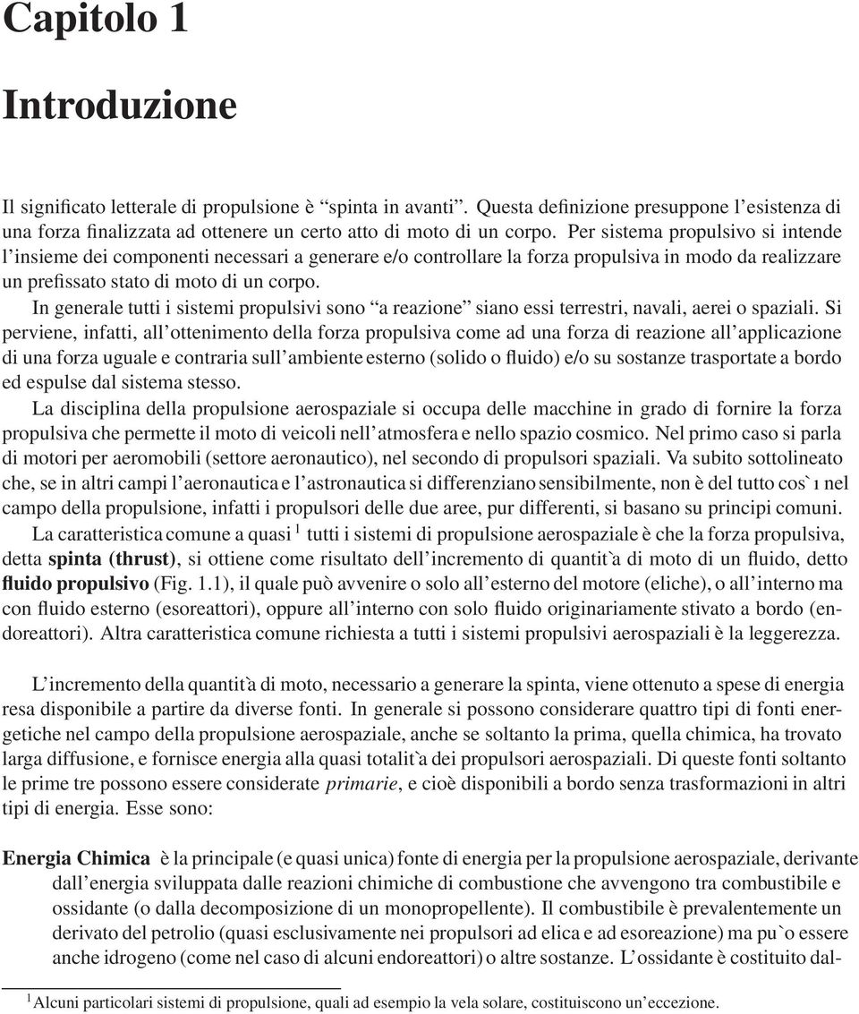 In generale tutti i sistemi propulsivi sono a reazione siano essi terrestri, navali, aerei o spaziali.