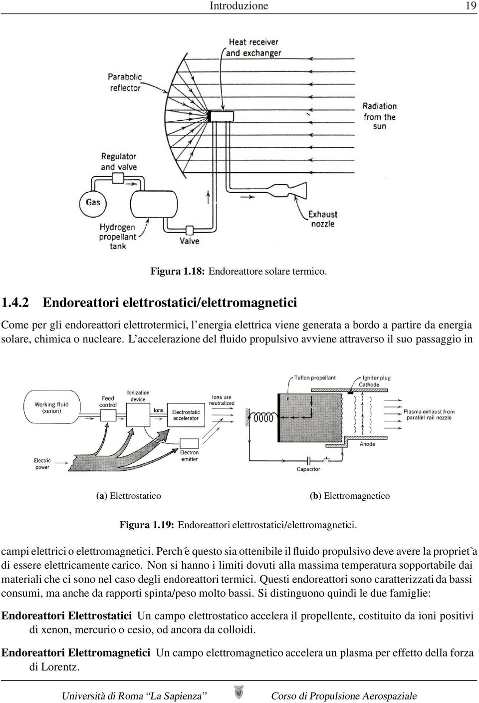 L accelerazione del fluido propulsivo avviene attraverso il suo passaggio in (a) Elettrostatico (b) Elettromagnetico Figura 1.19: Endoreattori elettrostatici/elettromagnetici.