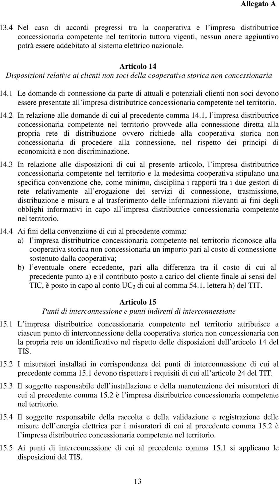 1 Le domande di connessione da parte di attuali e potenziali clienti non soci devono essere presentate all impresa distributrice concessionaria competente nel territorio. 14.