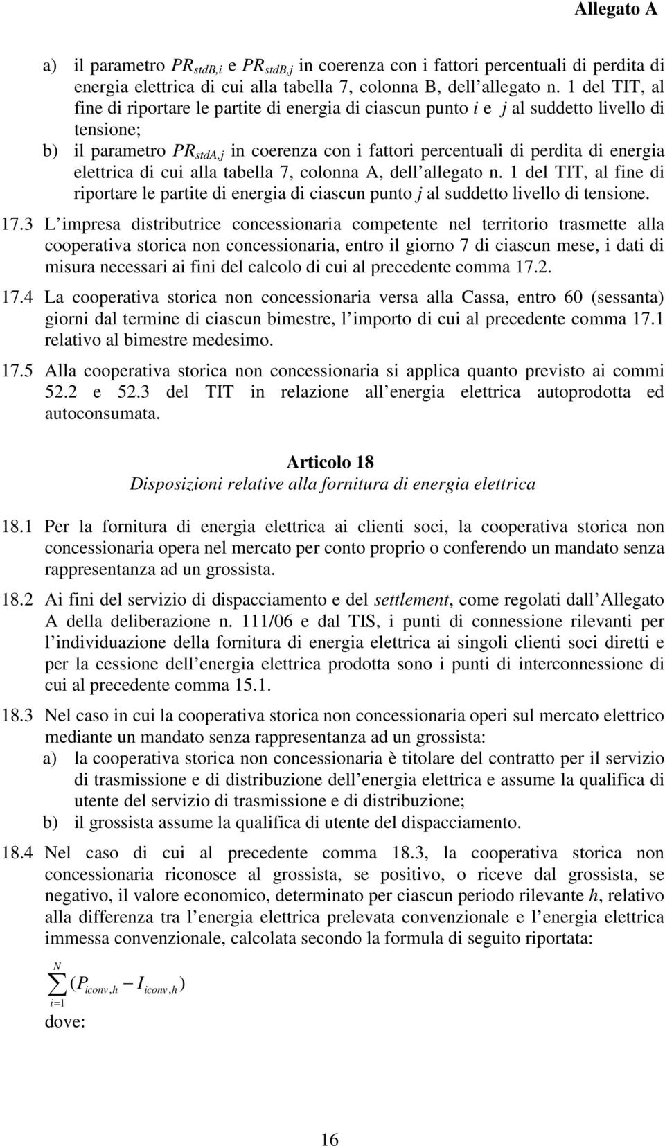 elettrica di cui alla tabella 7, colonna A, dell allegato n. 1 del TIT, al fine di riportare le partite di energia di ciascun punto j al suddetto livello di tensione. 17.