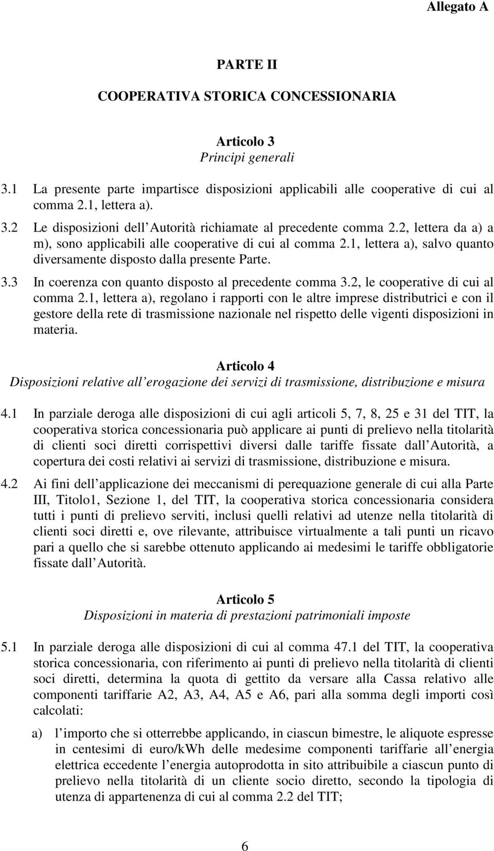 3 In coerenza con quanto disposto al precedente comma 3.2, le cooperative di cui al comma 2.