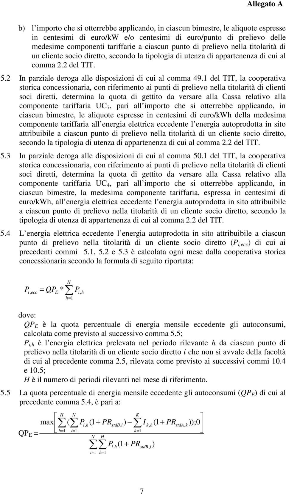 1 del TIT, la cooperativa storica concessionaria, con riferimento ai punti di prelievo nella titolarità di clienti soci diretti, determina la quota di gettito da versare alla Cassa relativo alla