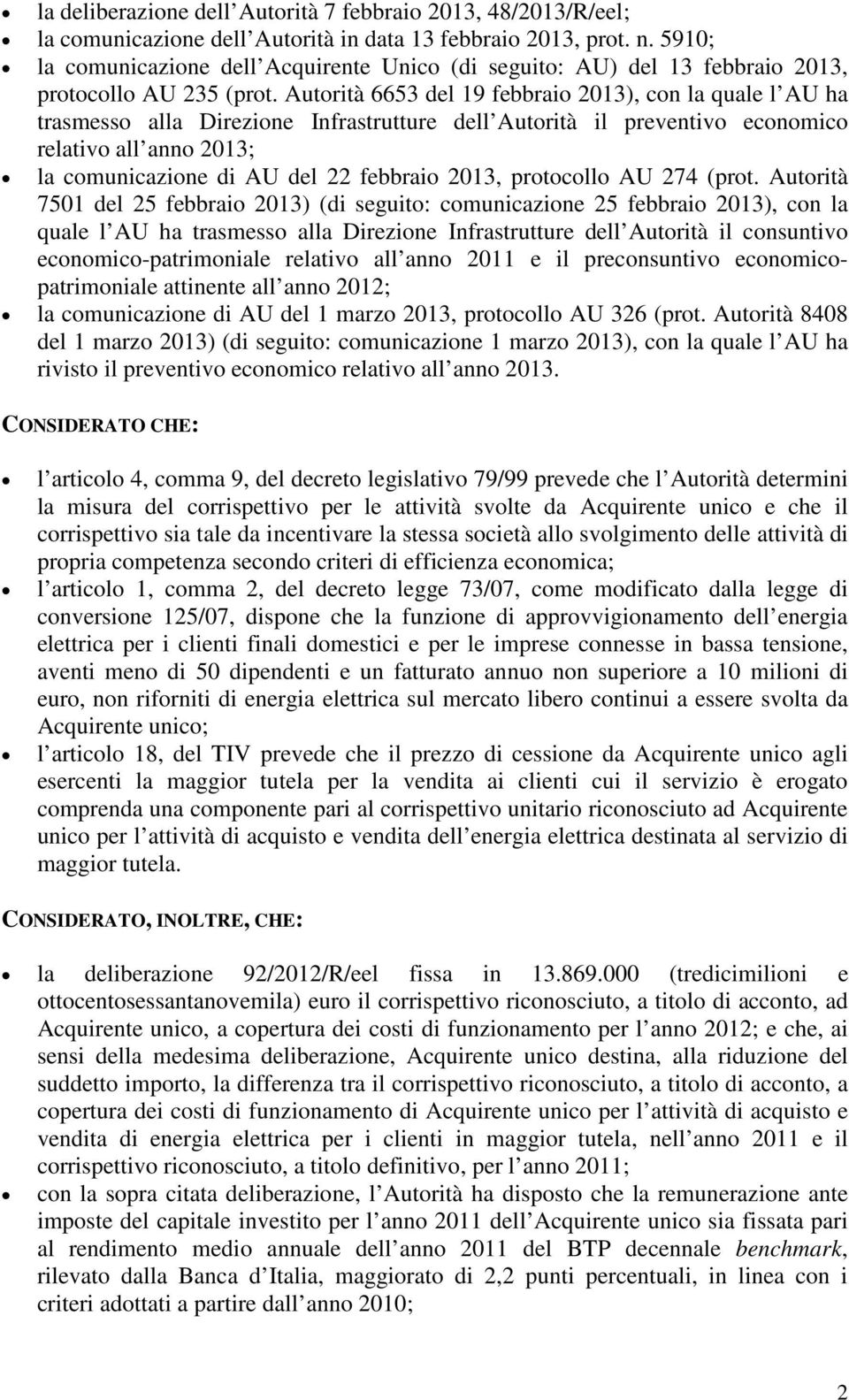 Autorità 6653 del 19 febbraio 2013), con la quale l AU ha trasmesso alla Direzione Infrastrutture dell Autorità il preventivo economico relativo all anno 2013; la comunicazione di AU del 22 febbraio